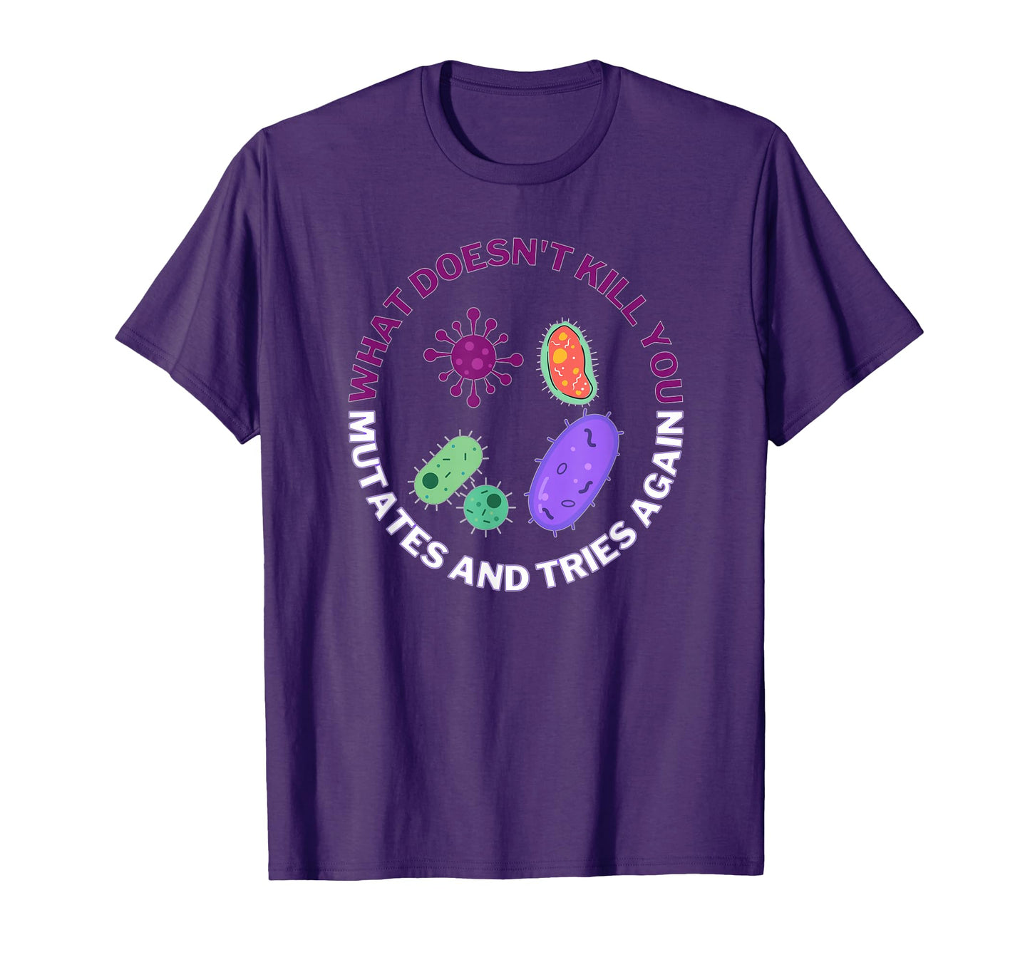 what doesn't kill you mutates and tries again microbiology T-Shirt