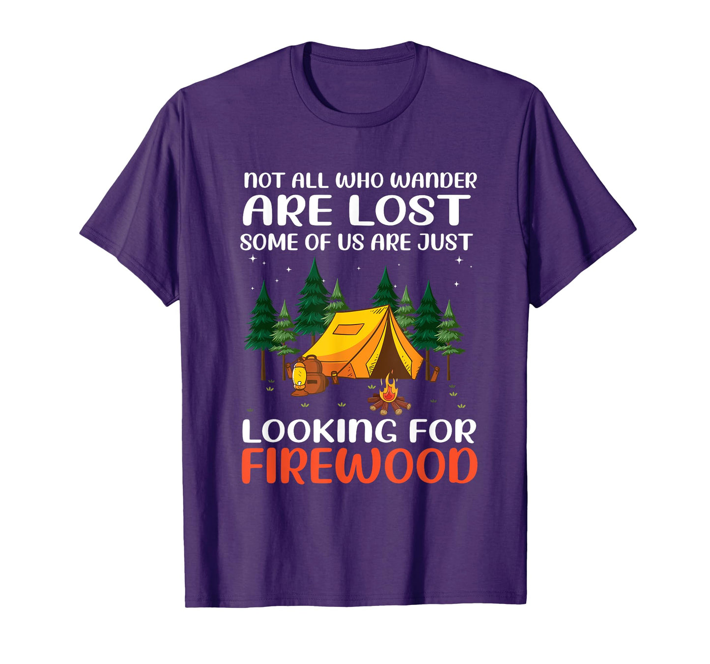 Not All Those Who Wander Are Lost Some Looking For Firewood T-Shirt