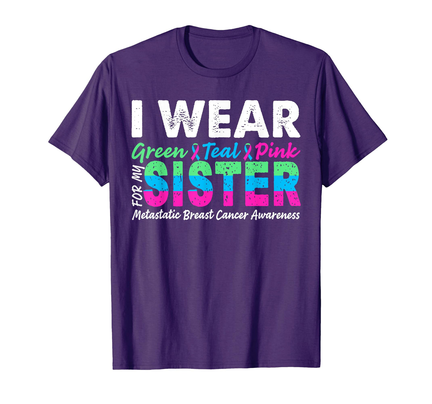 Metastatic Breast Cancer I Wear Green Teal Pink For Sister T-Shirt