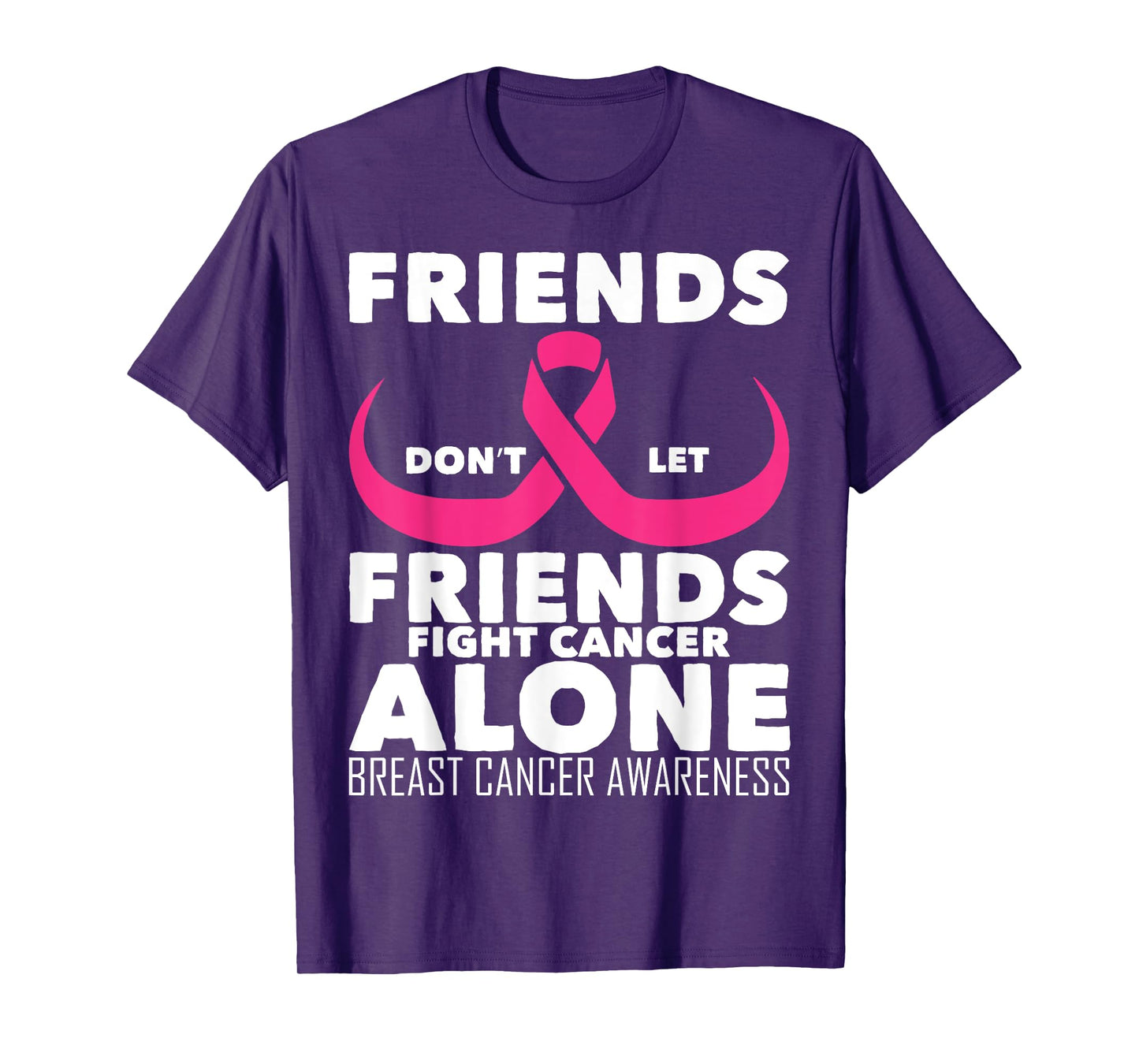 Saying Friends Don't Let Friends Fight Cancer Alone Breast T-Shirt