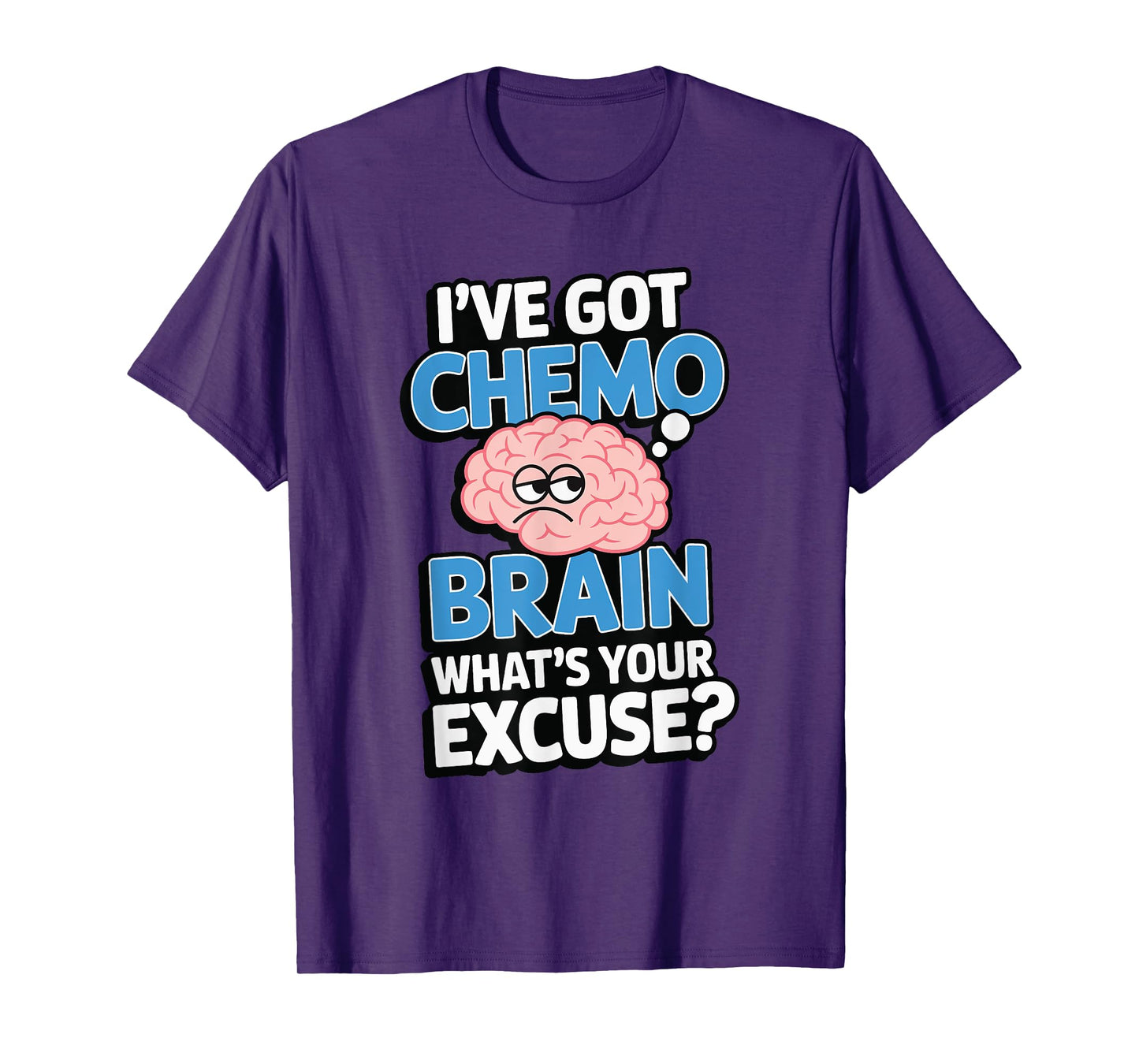 I've Got Chemo Brain What's Your Excuse T-Shirt