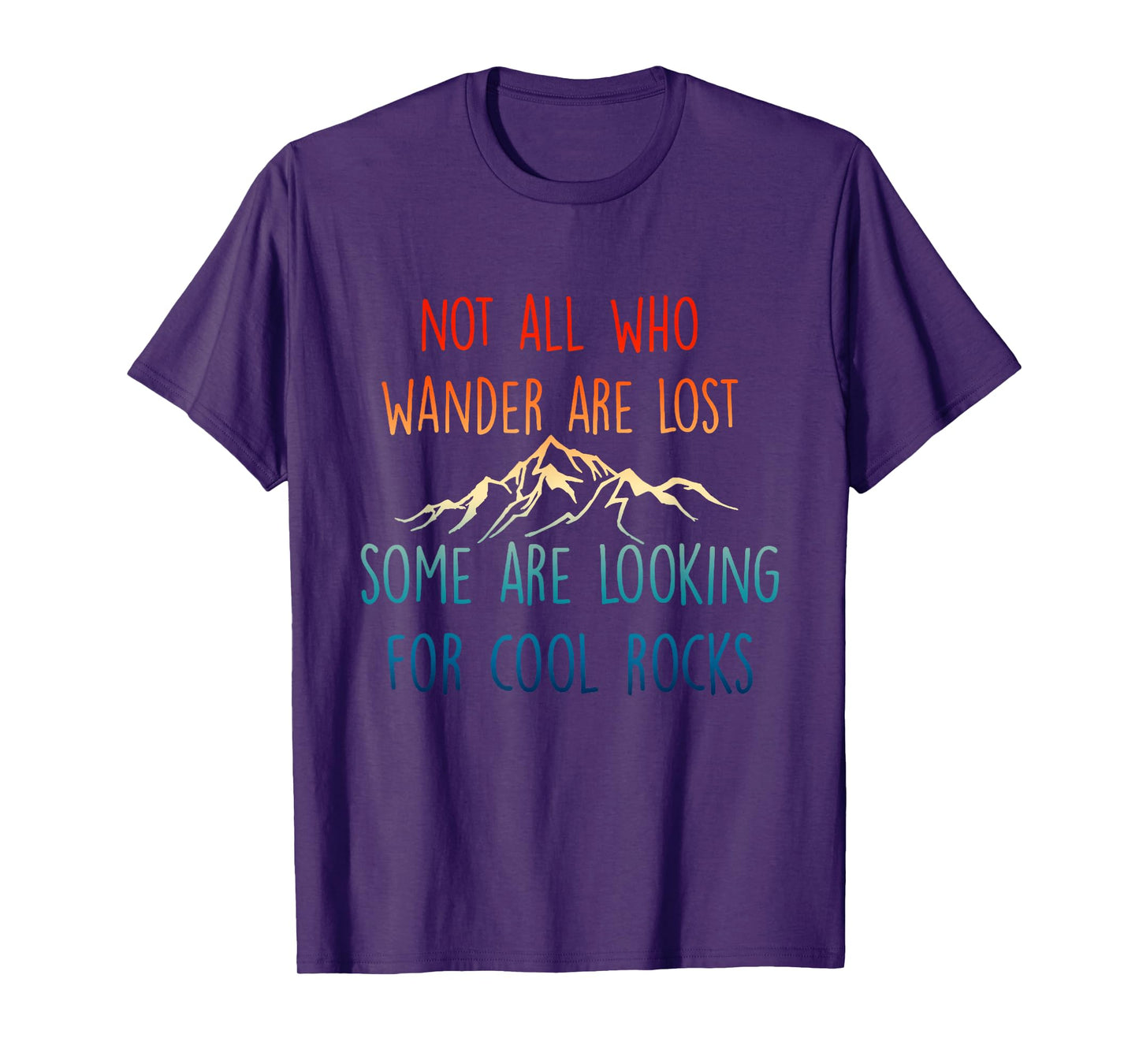 Not All Who Wander Are Lost, Some Are Looking For Cool Rocks T-Shirt
