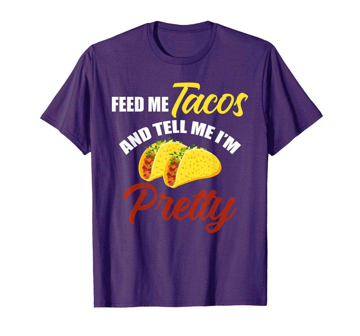 Feed Me Tacos And Tell Me I'm Pretty Mexican Food T-Shirt