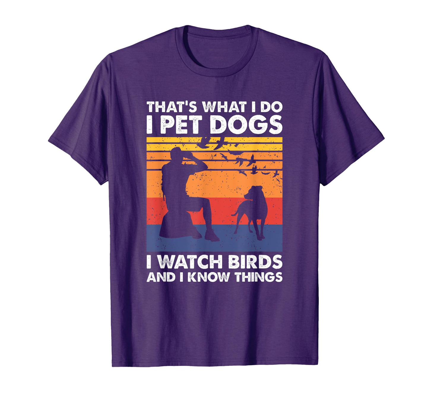 That's What I Do I Pet Dogs I Watch Birds & I Know Things T-Shirt