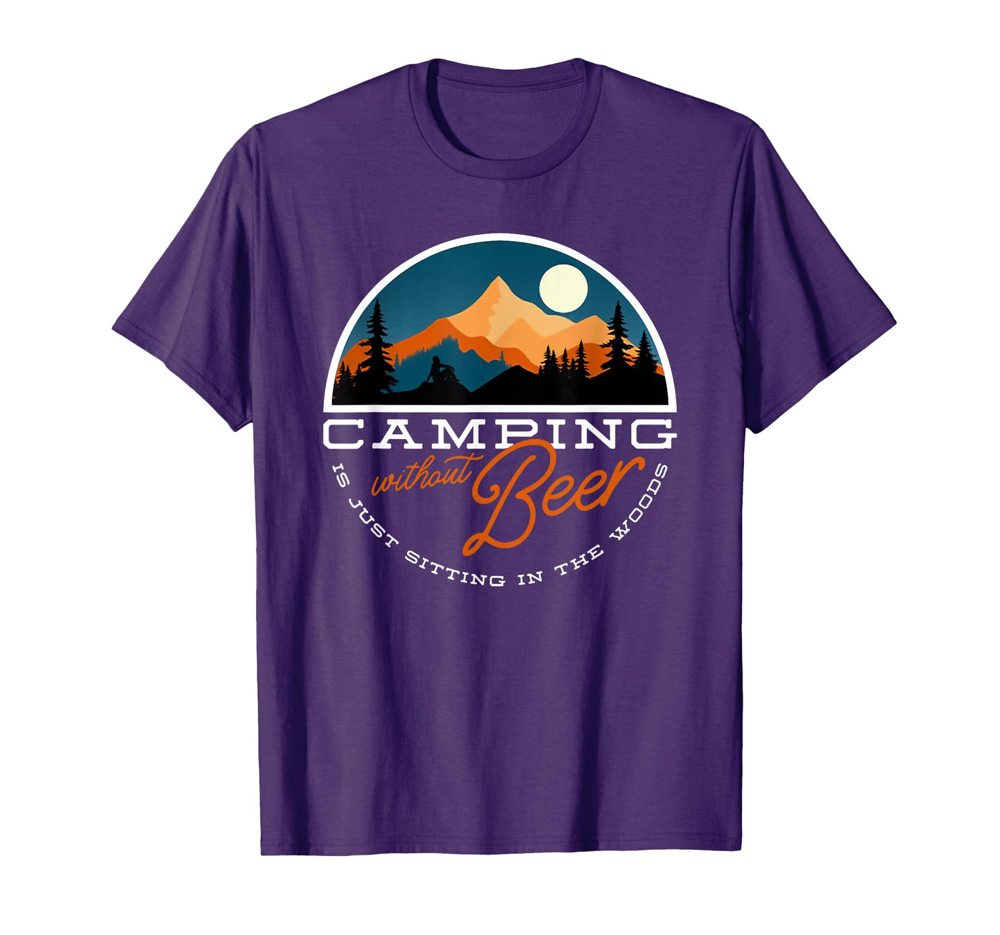 camping without beer is just sitting in the woods T-Shirt