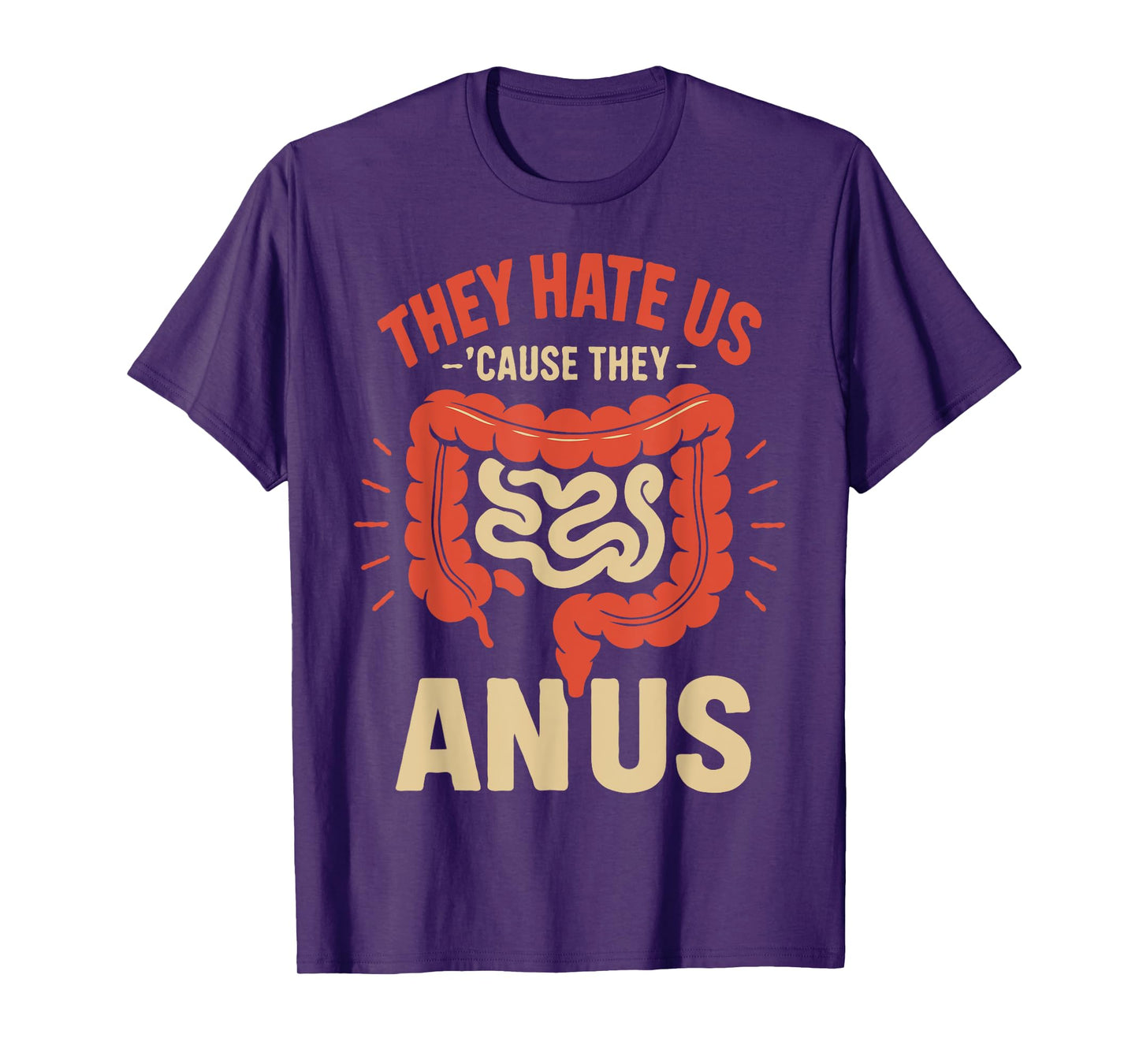 They Hate Us Cause They ANUS T-Shirt