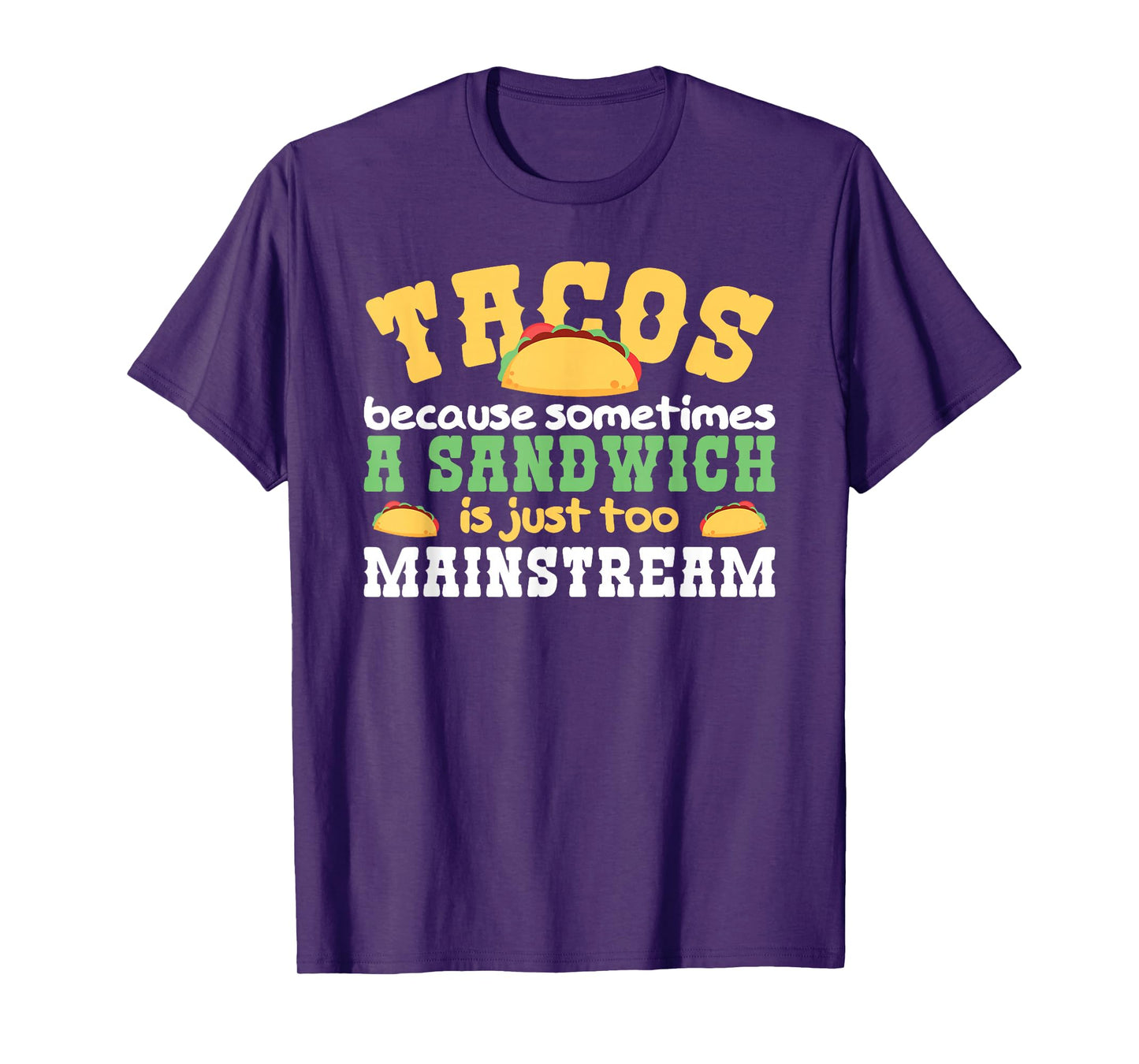 Tacos Because A Sandwich is Too Mainstream Taco T-Shirt