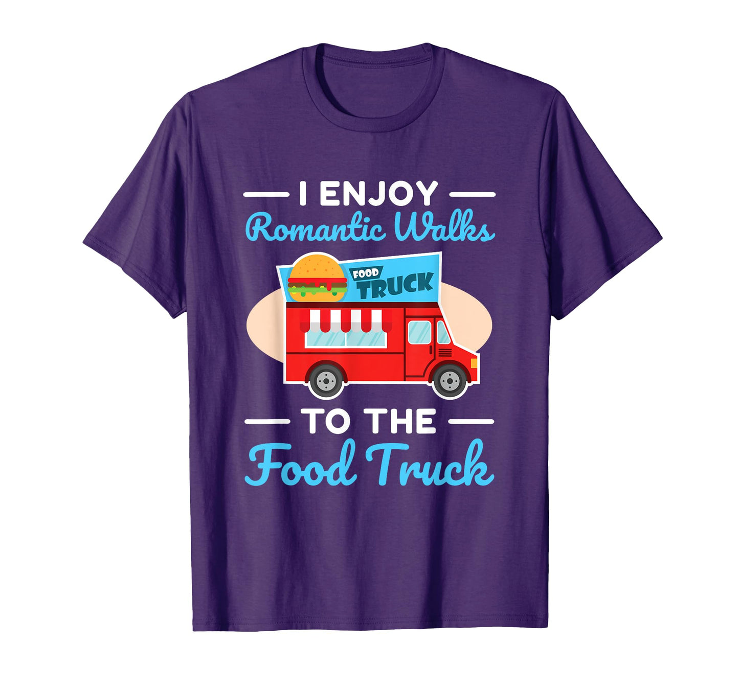 Food Truck Lover I Enjoy Romantic Walks To The Food Truck T-Shirt