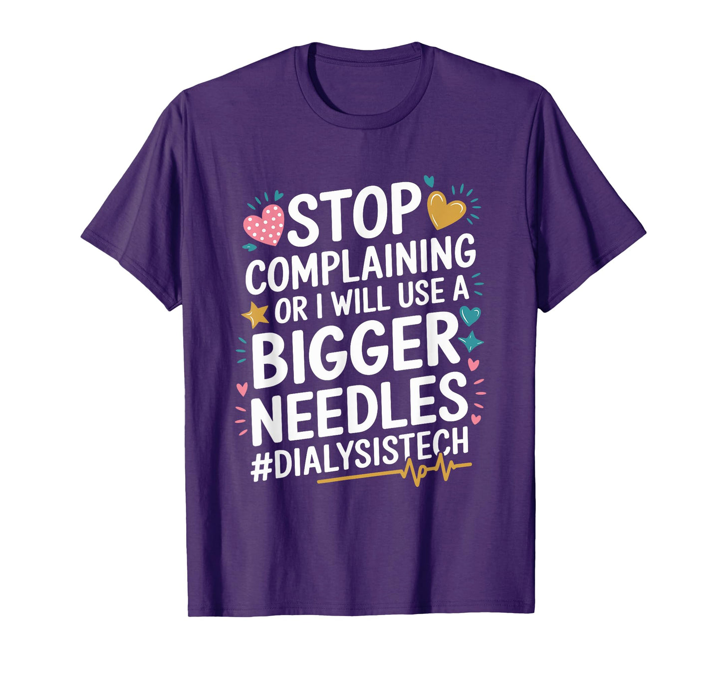 Dialysis Stop Complaining Or I Will Use A Bigger Needles T-Shirt