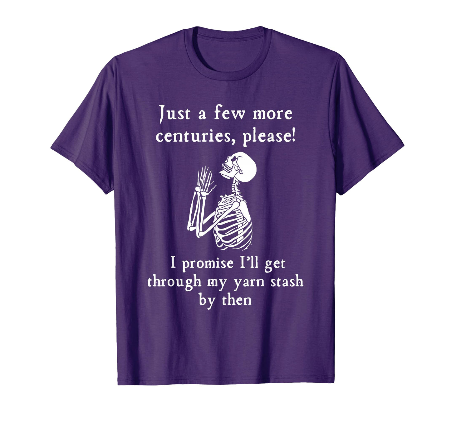 Just A Few More Centuries Please I'll Get Through My Yarn T-Shirt