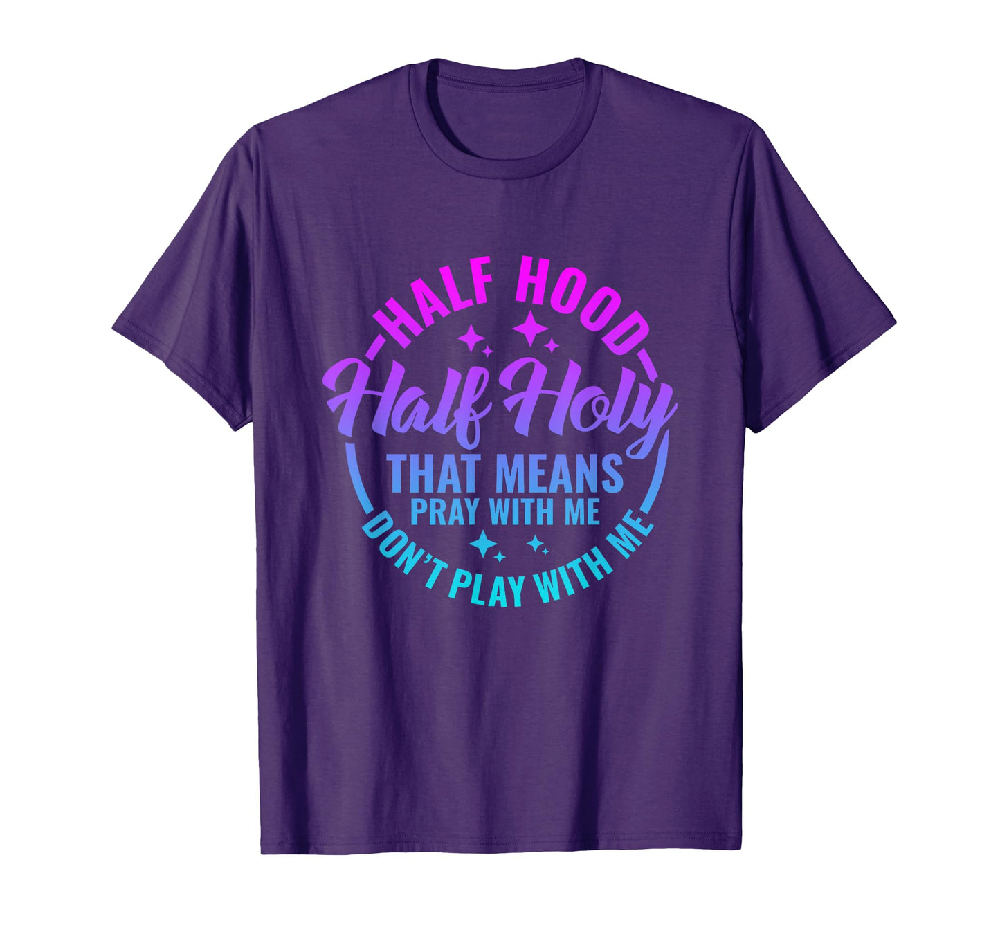 Half Hood Half Holy That Means Pray With Me Funny Christian T-Shirt