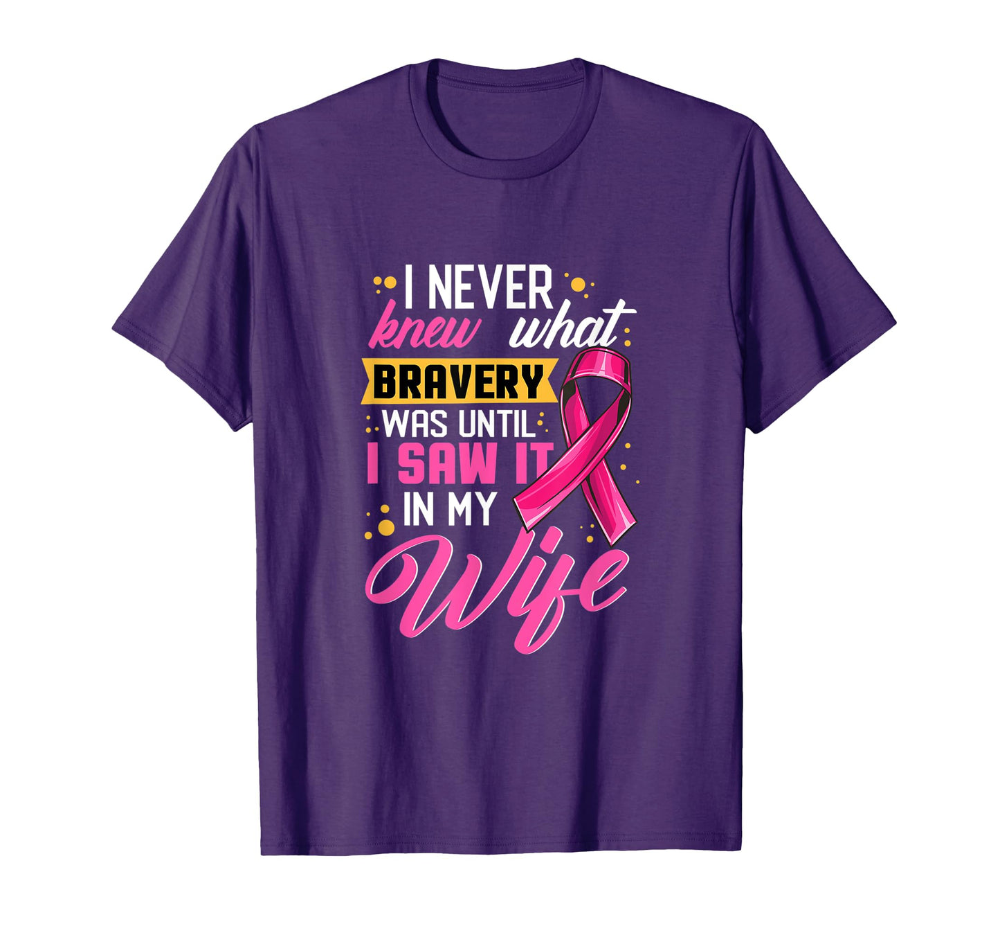 I Never Knew What Bravery Was Until I Saw It In My Wife T-Shirt