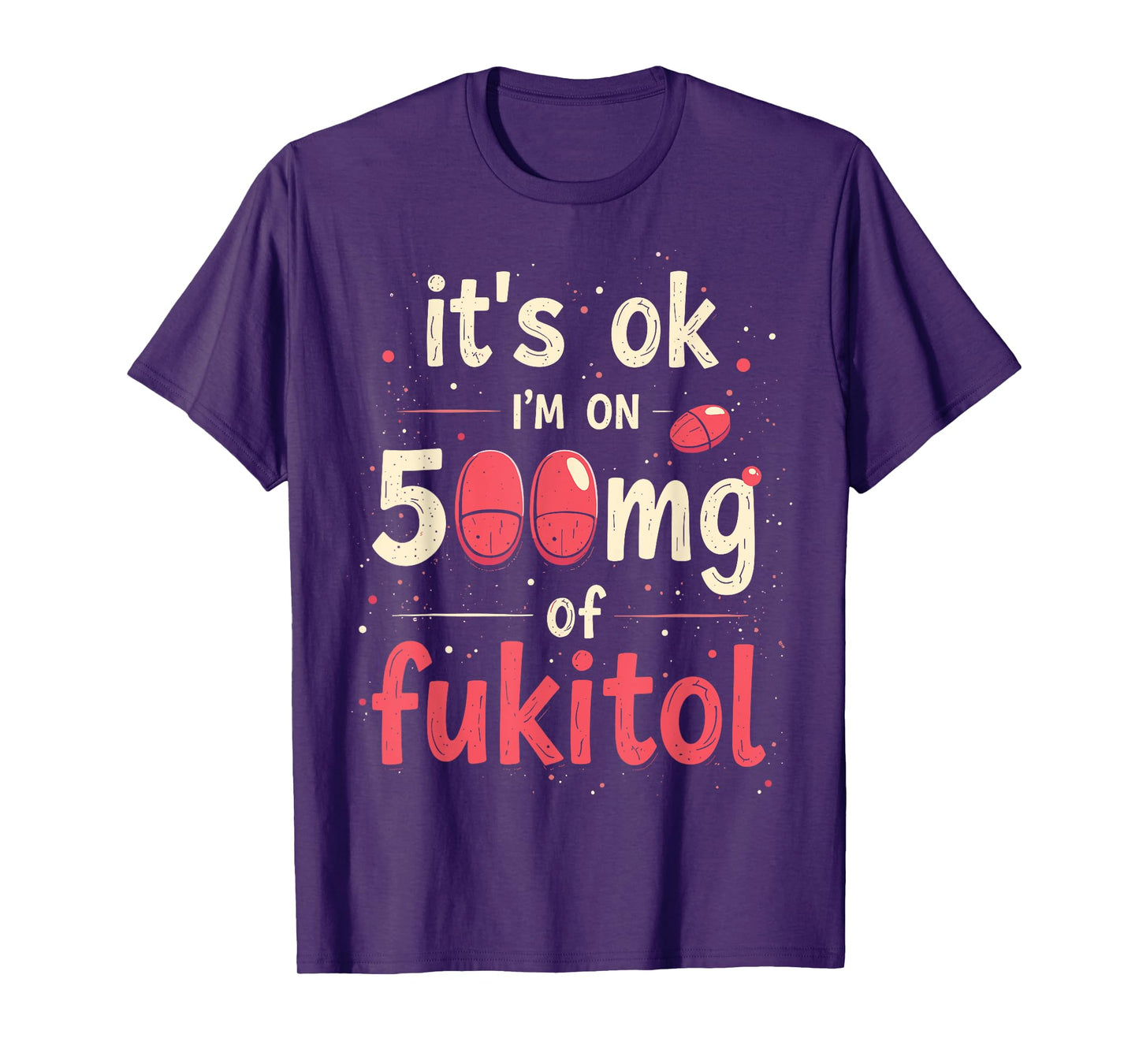 It's ok" I'm on 500mg of Fukitol T-Shirt