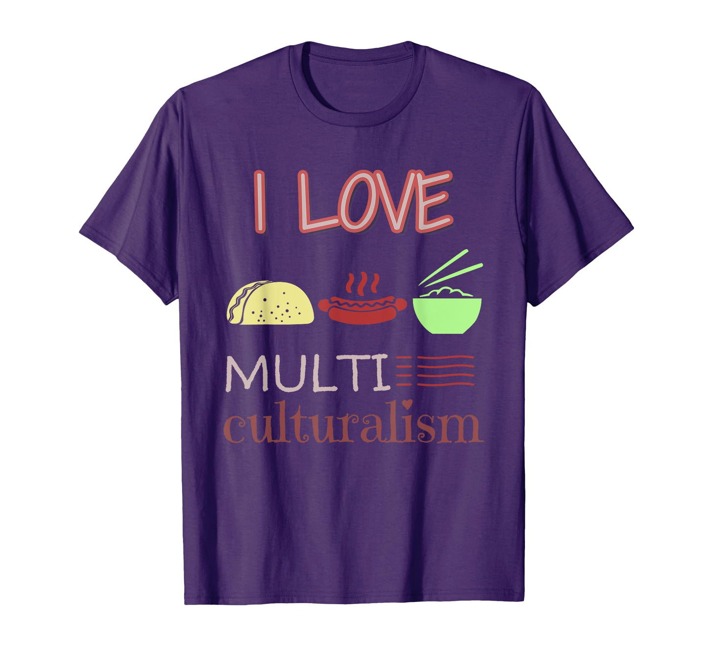 I Love Multiculturalism Shirt: Food Multicultural T Shirt T-Shirt