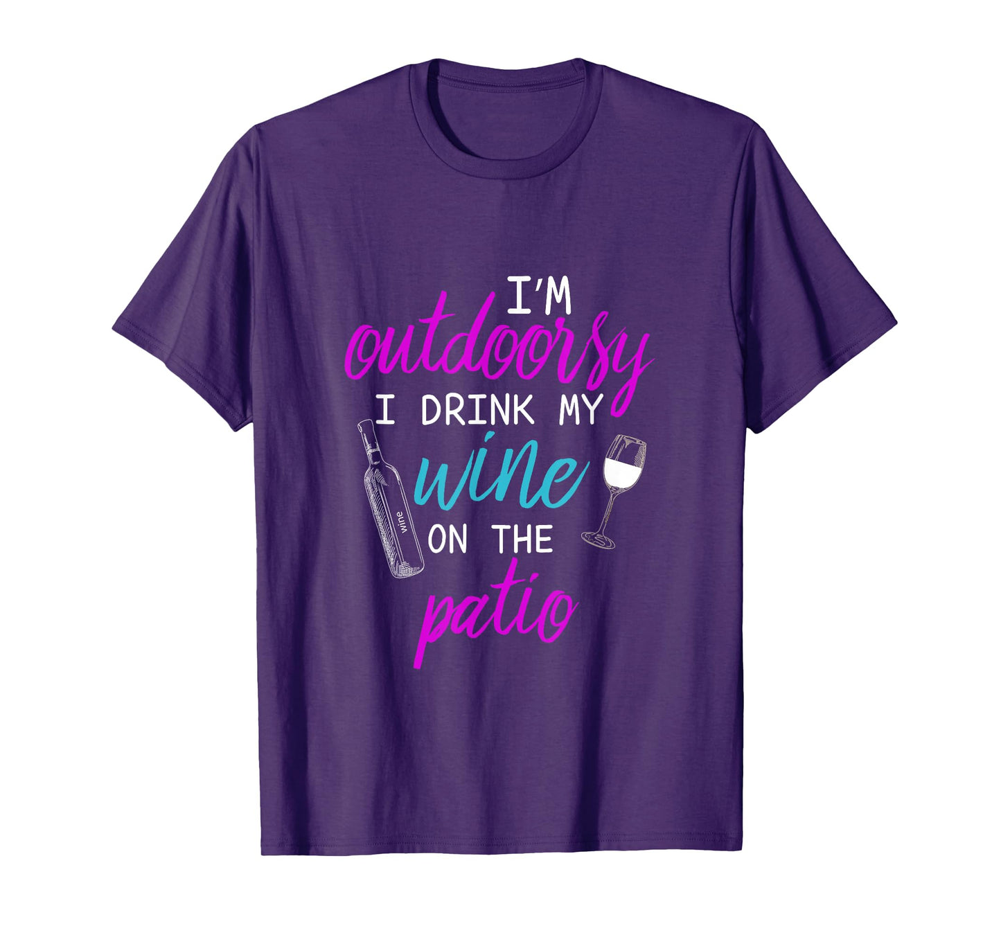 I Am I'm Outdoorsy I Like To Drink Wine on my Patio T-Shirt T-Shirt