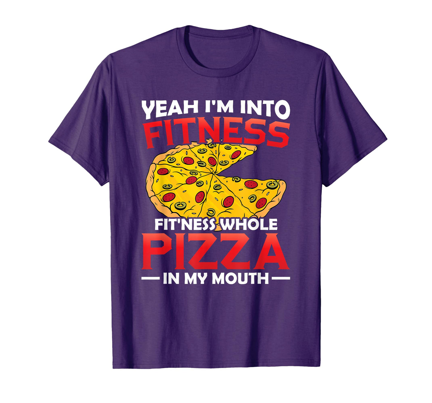 I'm Into Fitness Whole Pizza In My Mouth GIft Pizza Lover T-Shirt