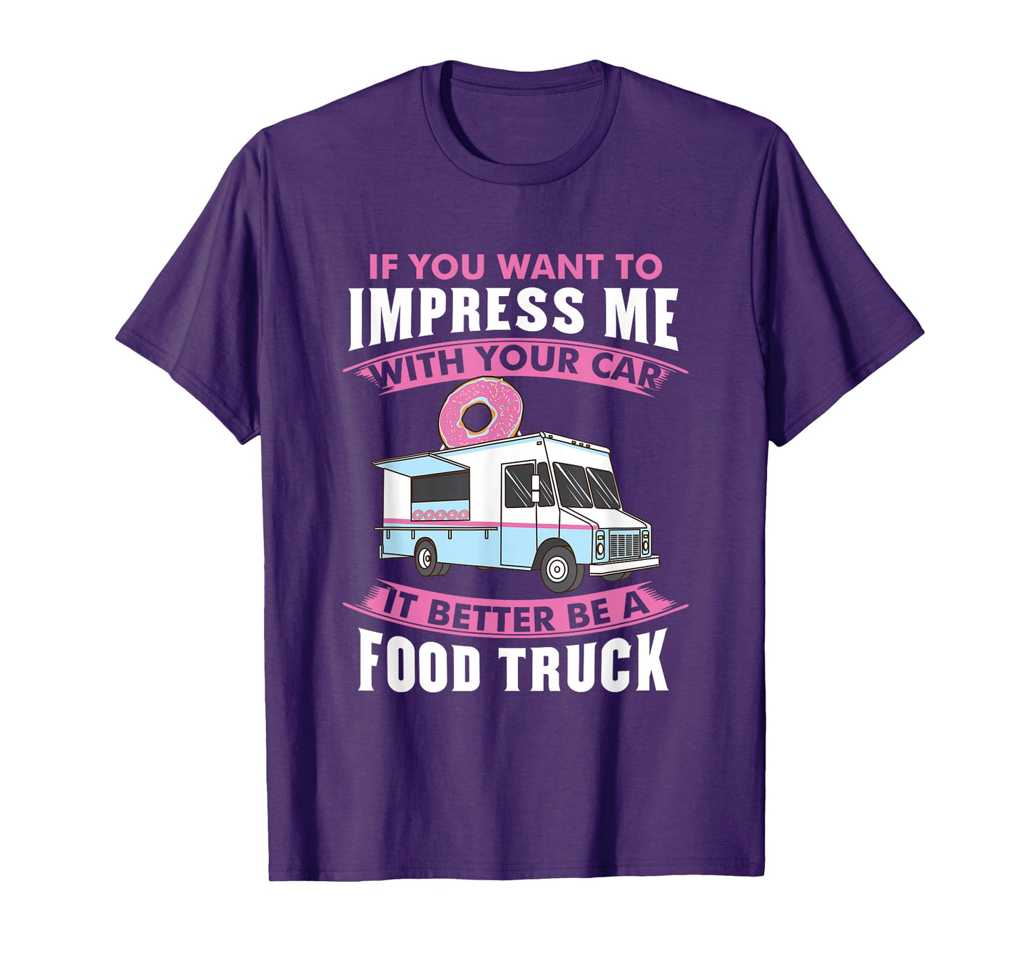 Want To Impress Me With Your Car It Better Be A Food Truck T-Shirt