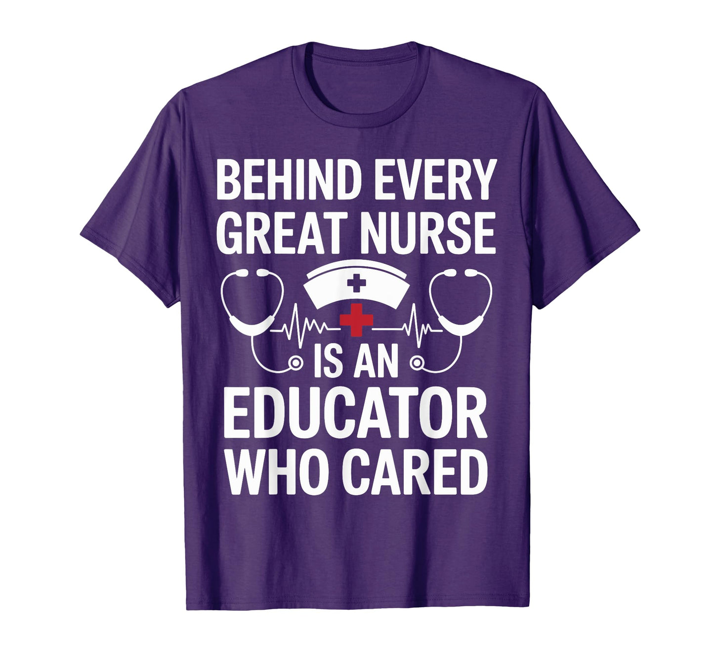 Behind Every Great Nurse Is A Nurse Educator T-Shirt