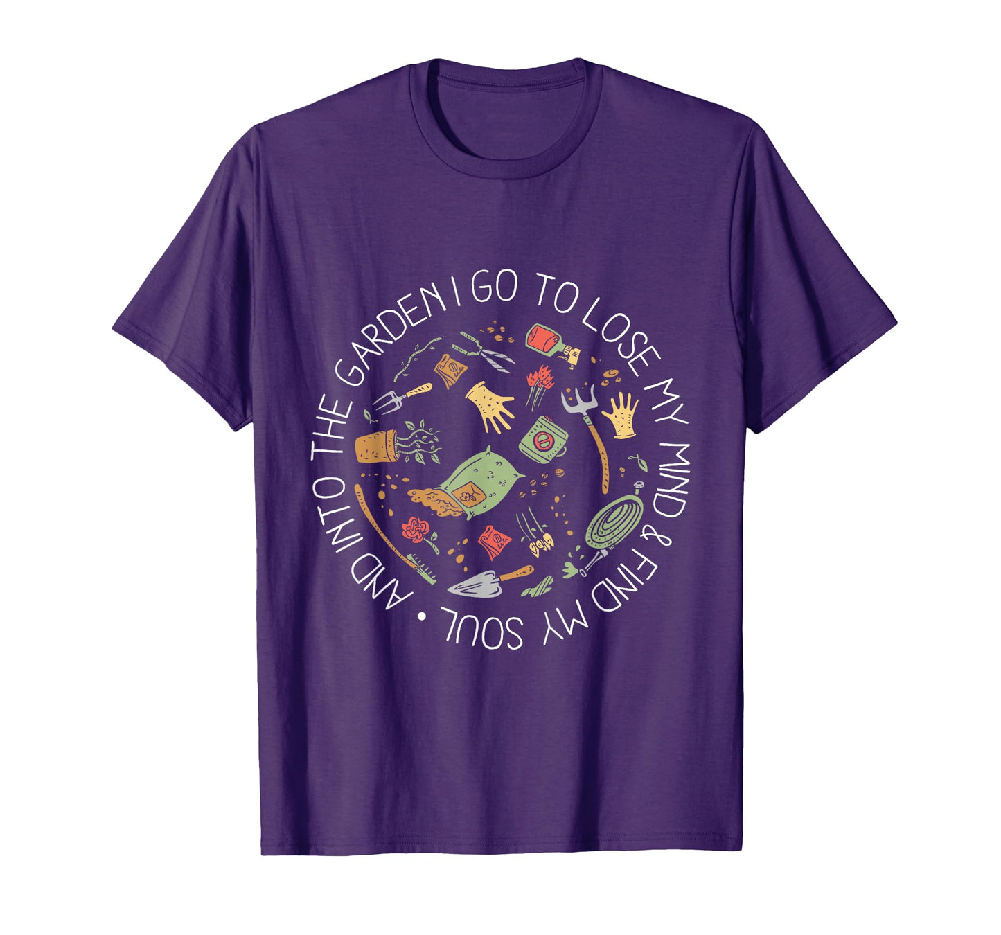 And Into The Garden I Go To Lose My Mind And Find My Soul T-Shirt