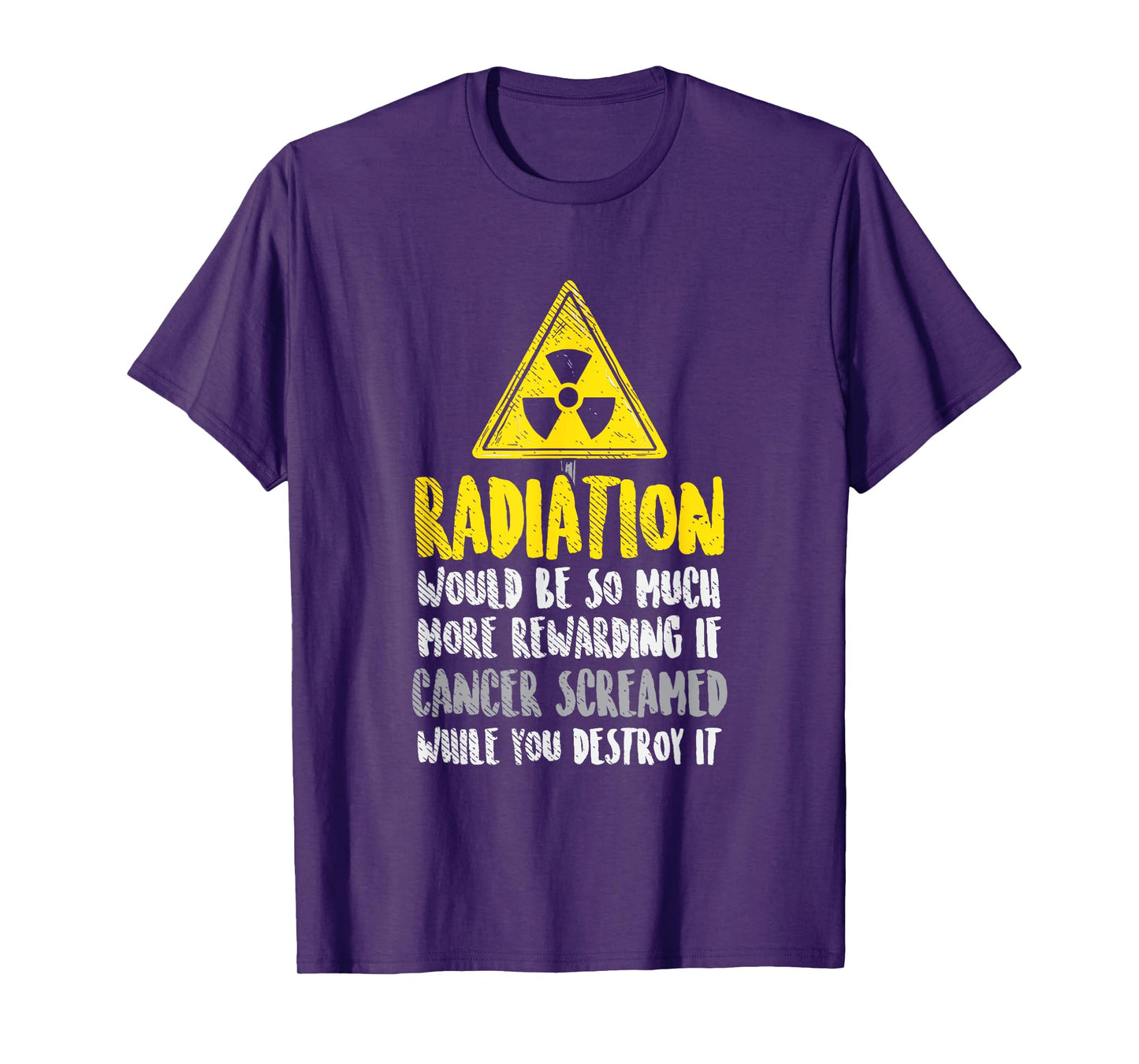 Radiation Would Be So Much More Rewarding If Cancer Screamed T-Shirt