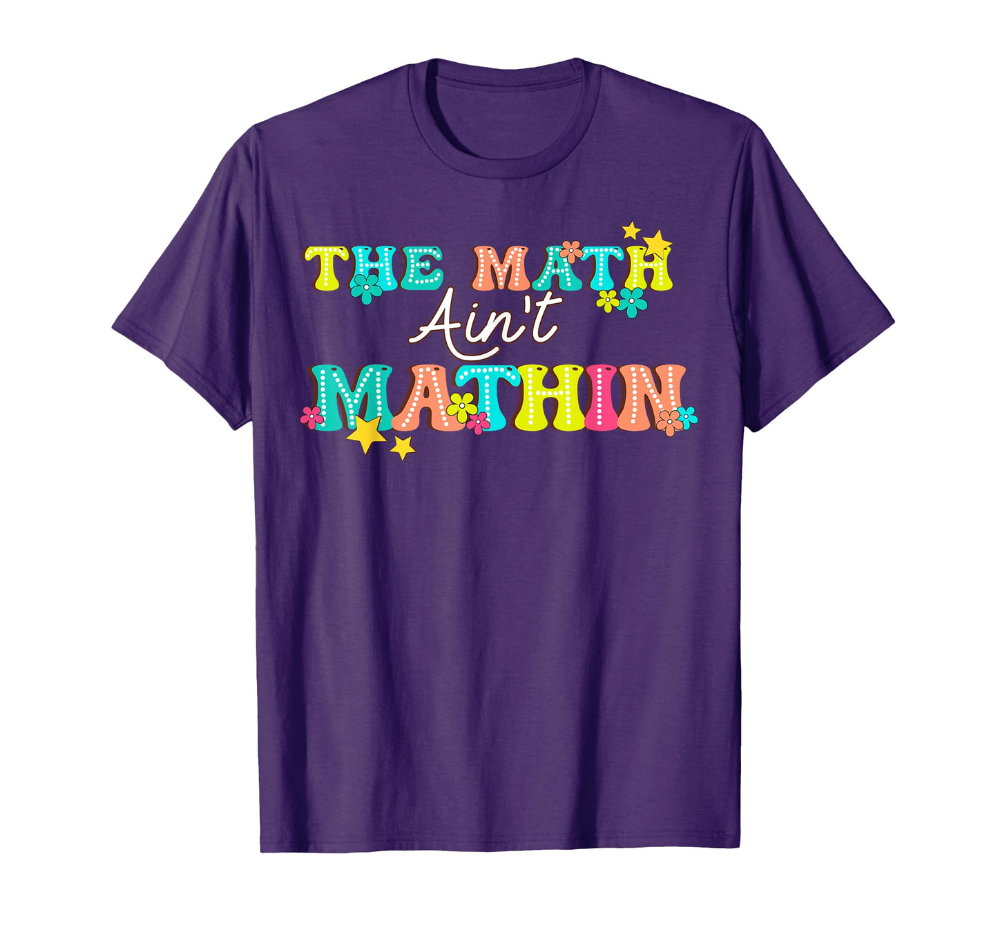The Math Ain't Mathin' Show Your Work Back To School T-Shirt