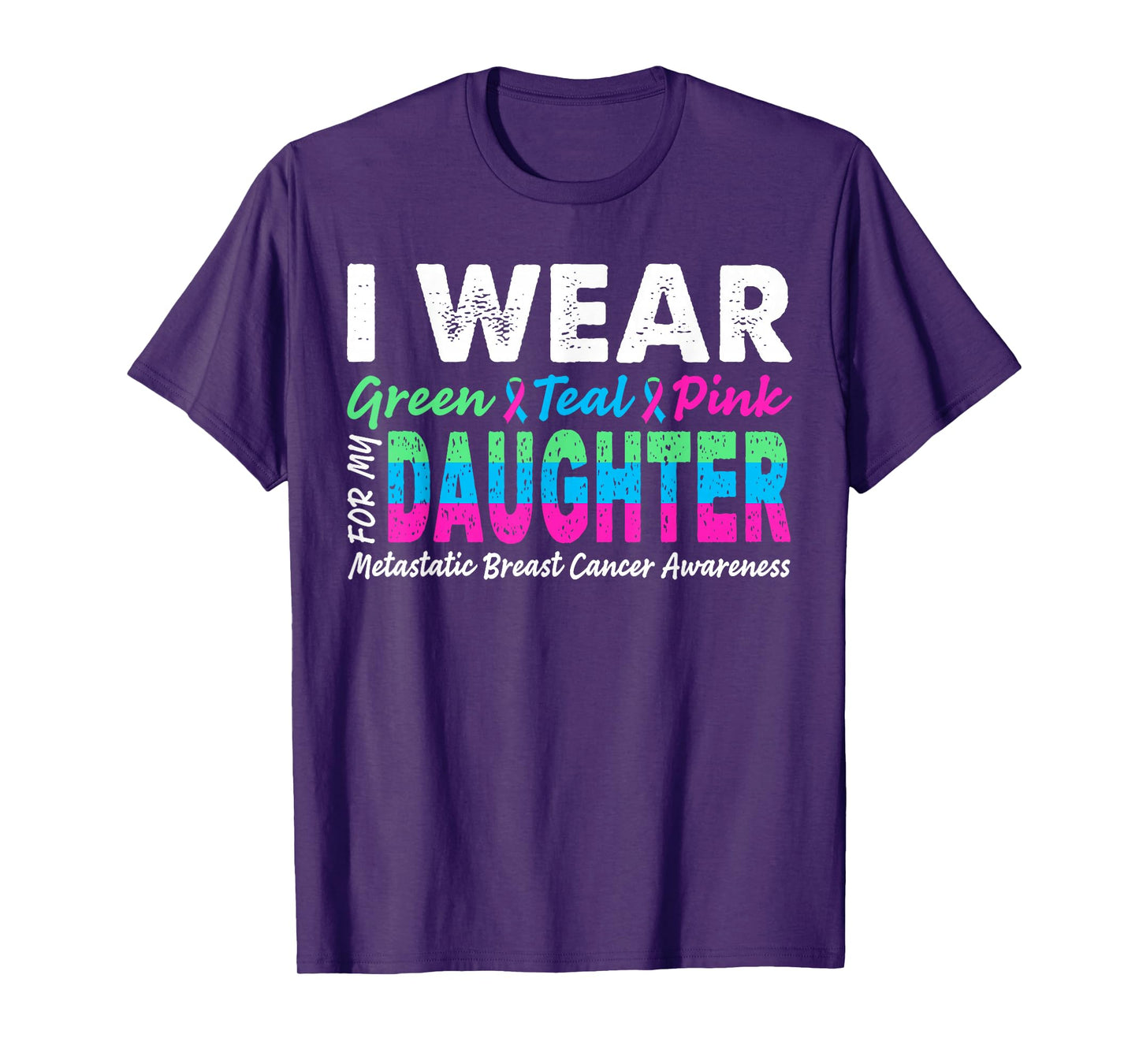 Metastatic Breast Cancer I Wear Green Teal Pink For Daughter T-Shirt
