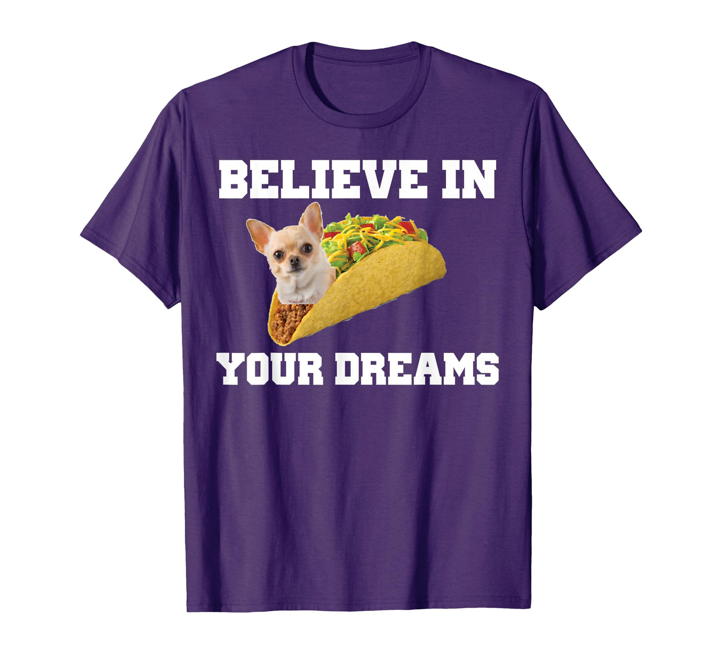 Believe In Your Dreams Shirt Chihuahua Taco Tshirt T-Shirt
