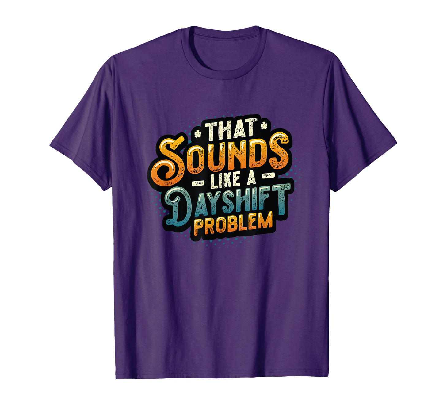 That Sounds Like A Dayshift Problem Night Shift Worker T-Shirt