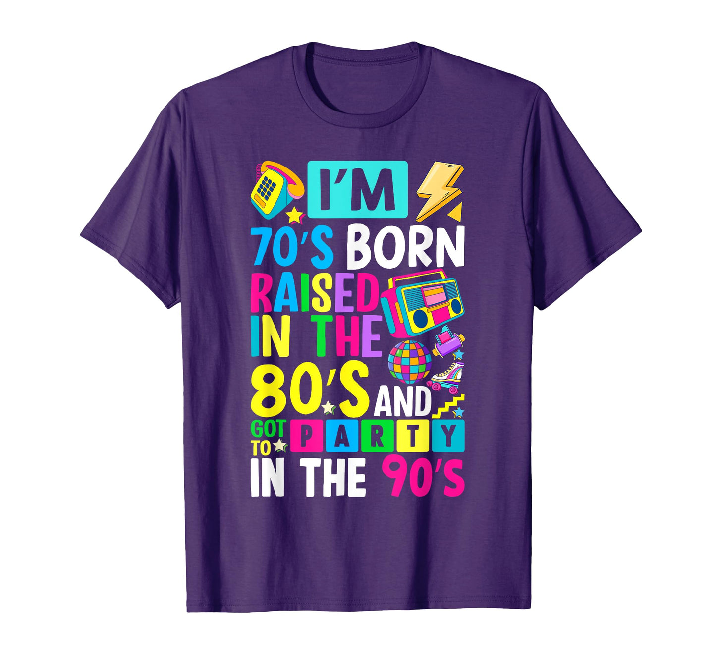 I'm 70s Born Raised In The 80s And Got To Party In The 90's T-Shirt