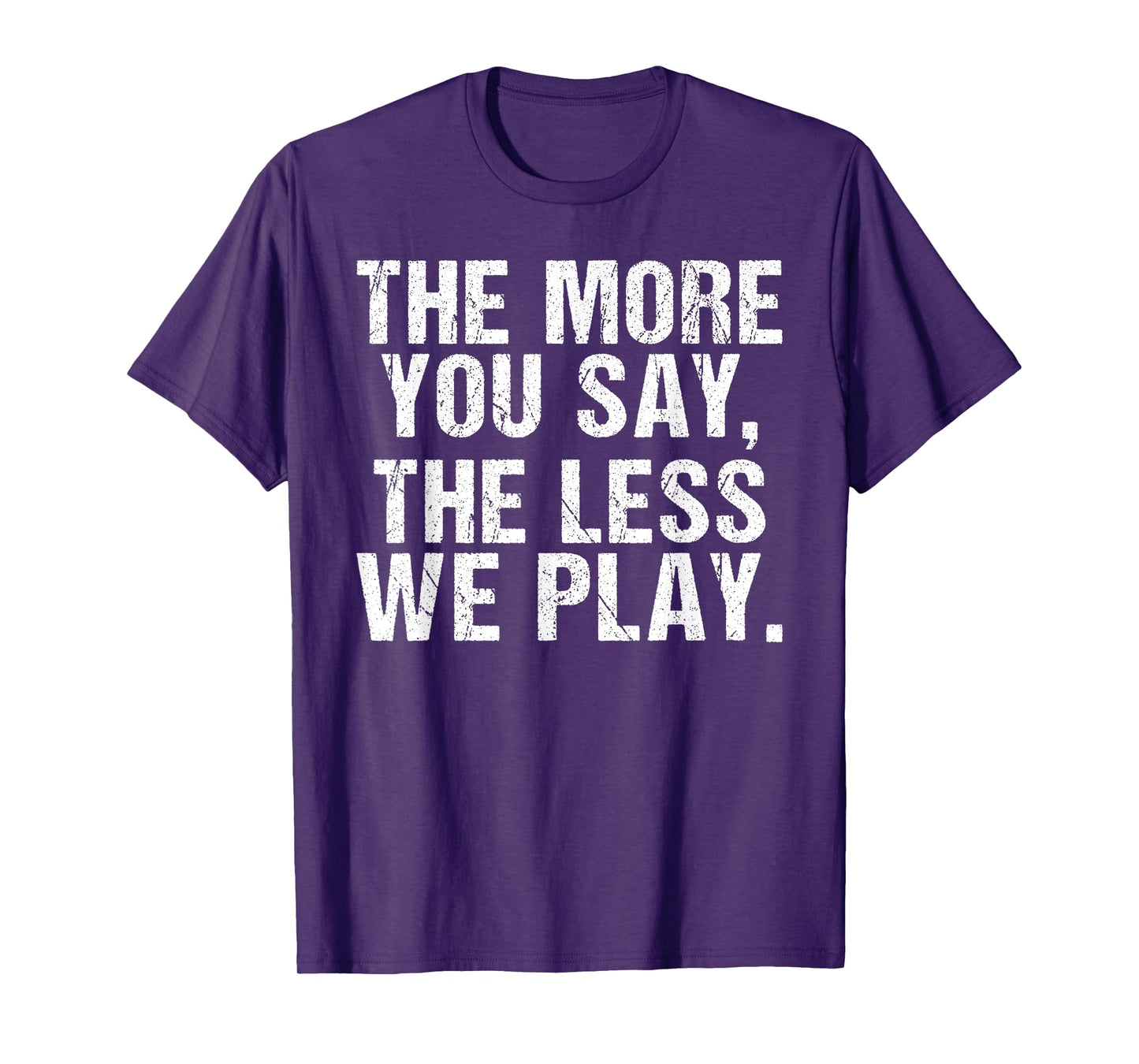The more you say the less we play funny PE Teacher T-Shirt