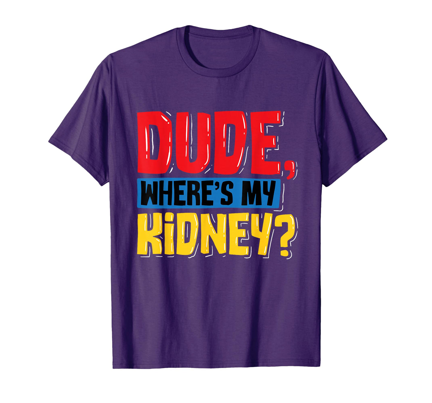 Dude Where's My Kidney - Organ Donor Transplant Donation T-Shirt