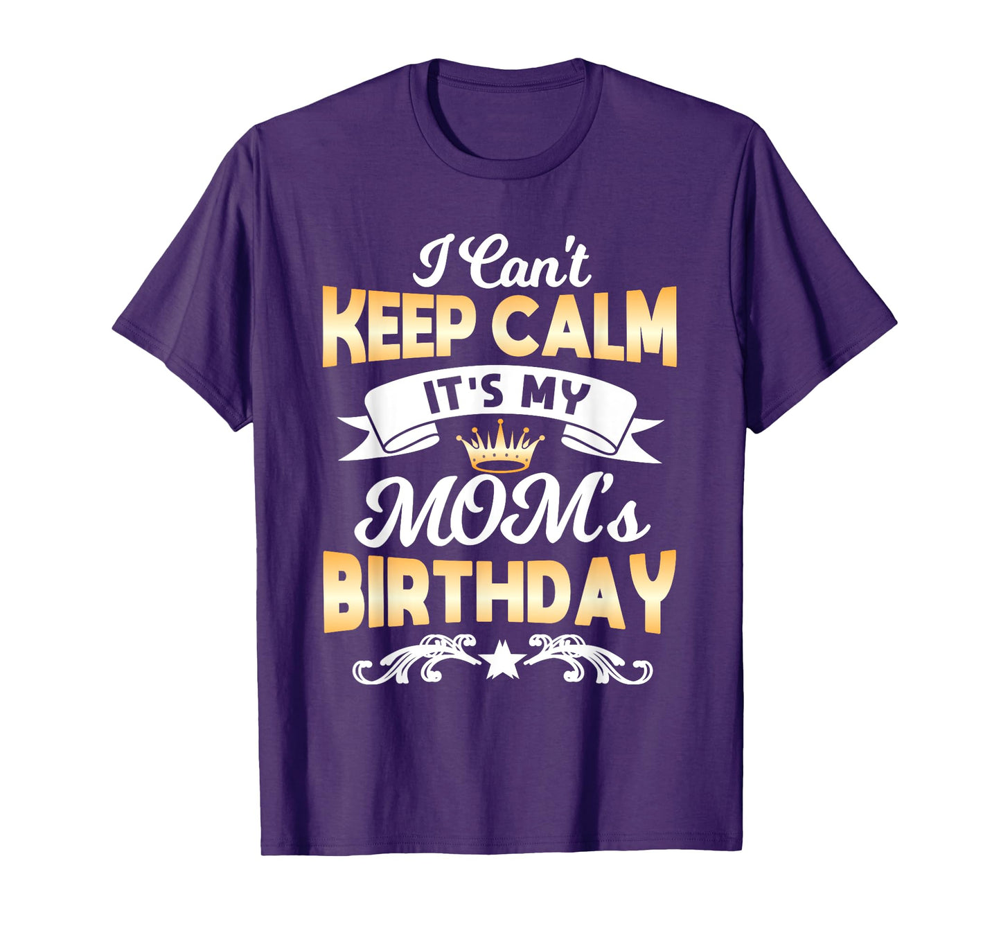 It's My Mom's Birthday Shirt I Can't Keep Calm Mom T-Shirt
