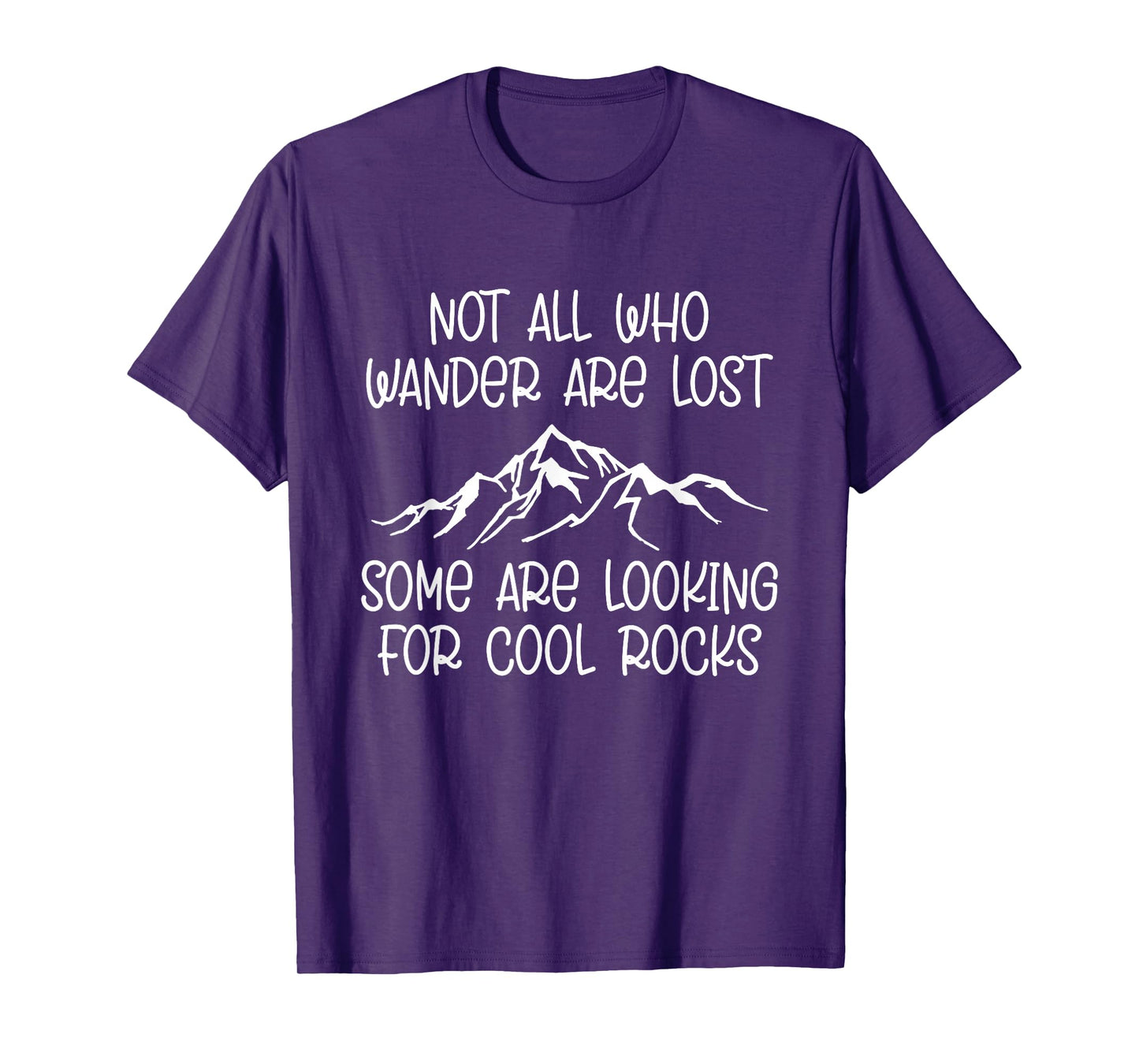 Not All Who Wander Are Lost, Some Are Looking For Cool Rocks T-Shirt