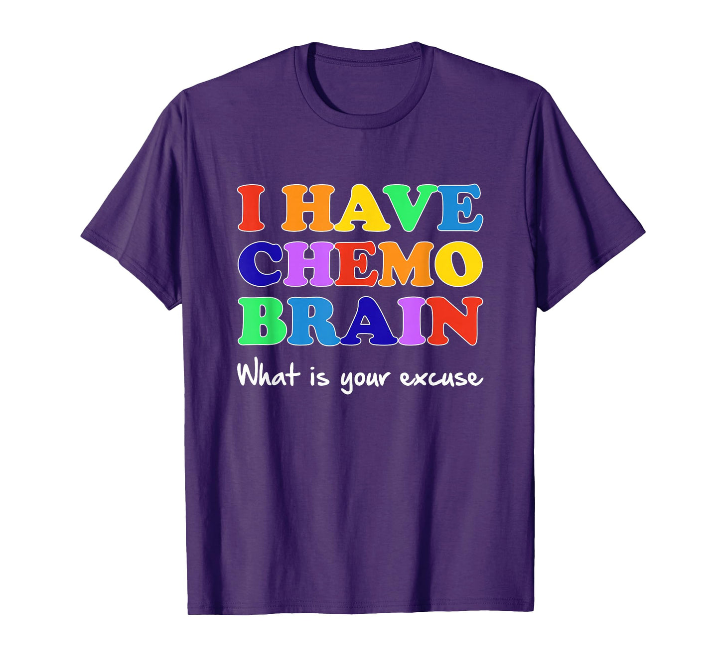 I Have Chemo Brain What is Your Excuse T-Shirt