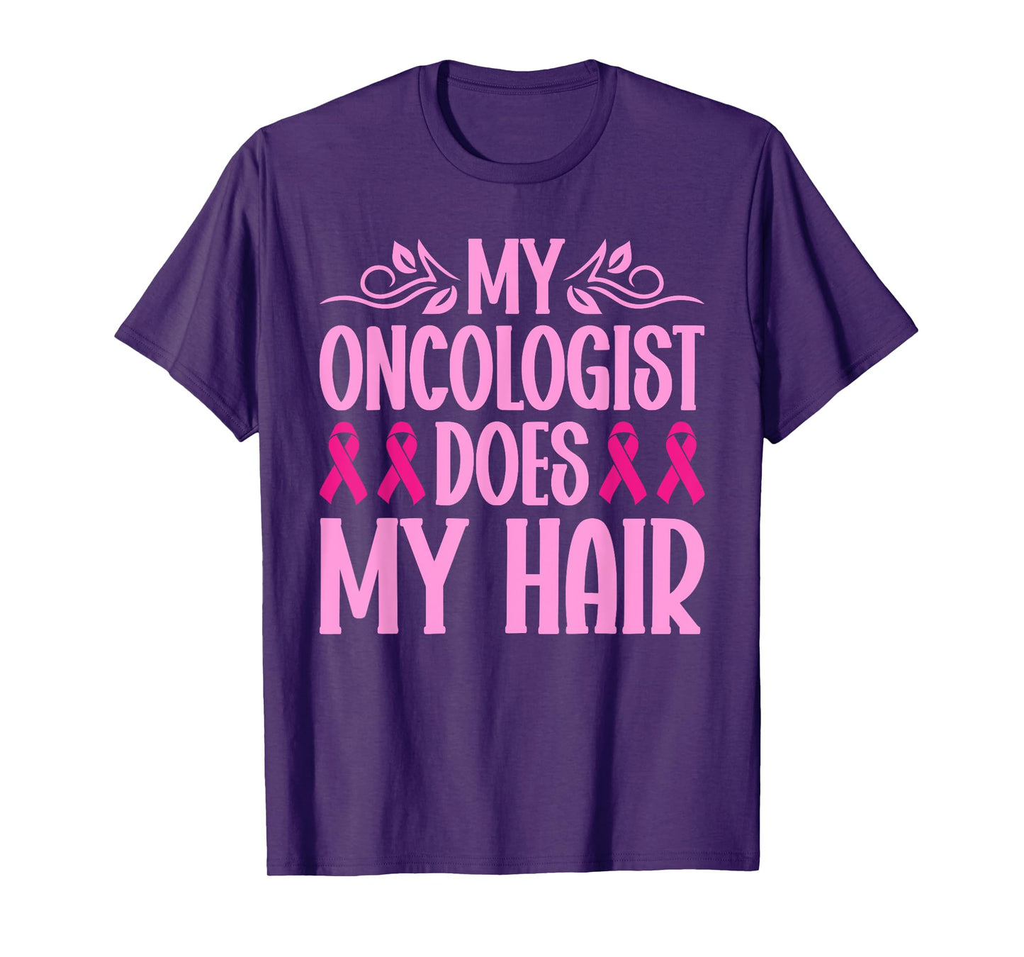 My Oncologist Does My Hair Breast Cancer Awareness T-Shirt