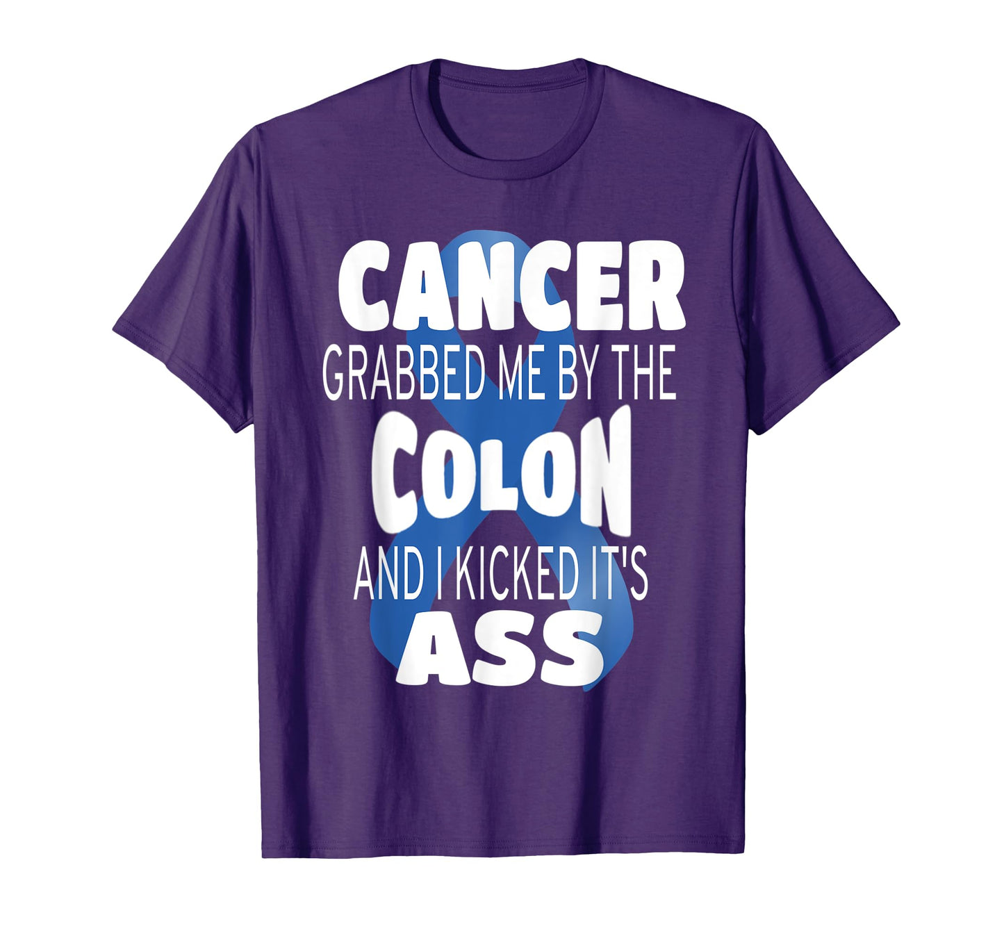 Cancer Grabbed Me By The Colon And I Kicked Its Ass! T-Shirt