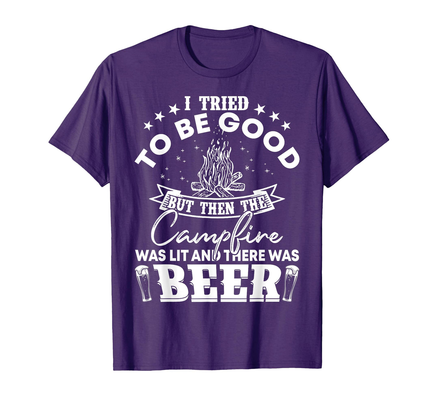 I Tried To Be Good But Then Campfire Lit and There Was Beer T-Shirt