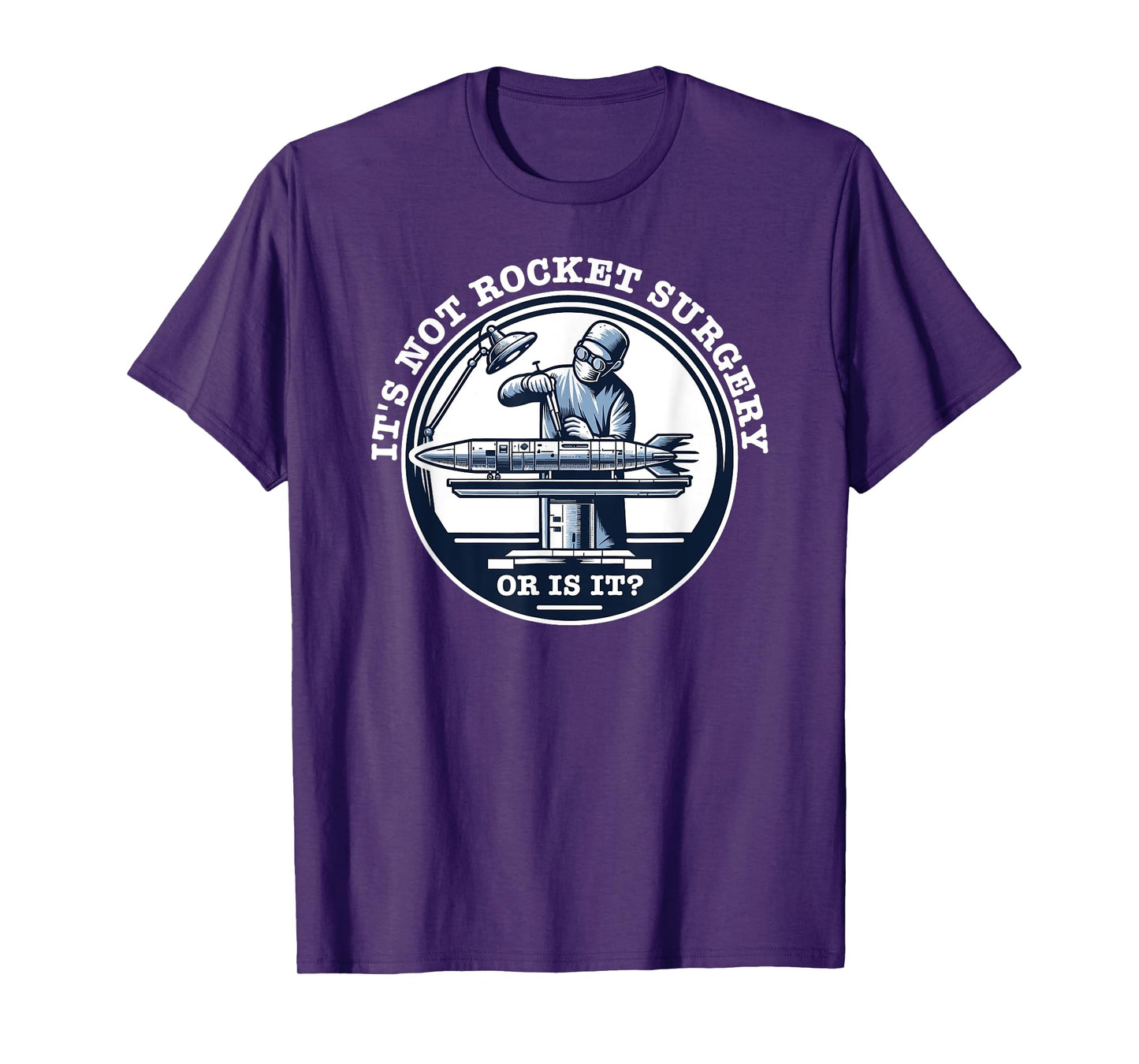 It's Not Rocket Surgery - Or is it? T-Shirt