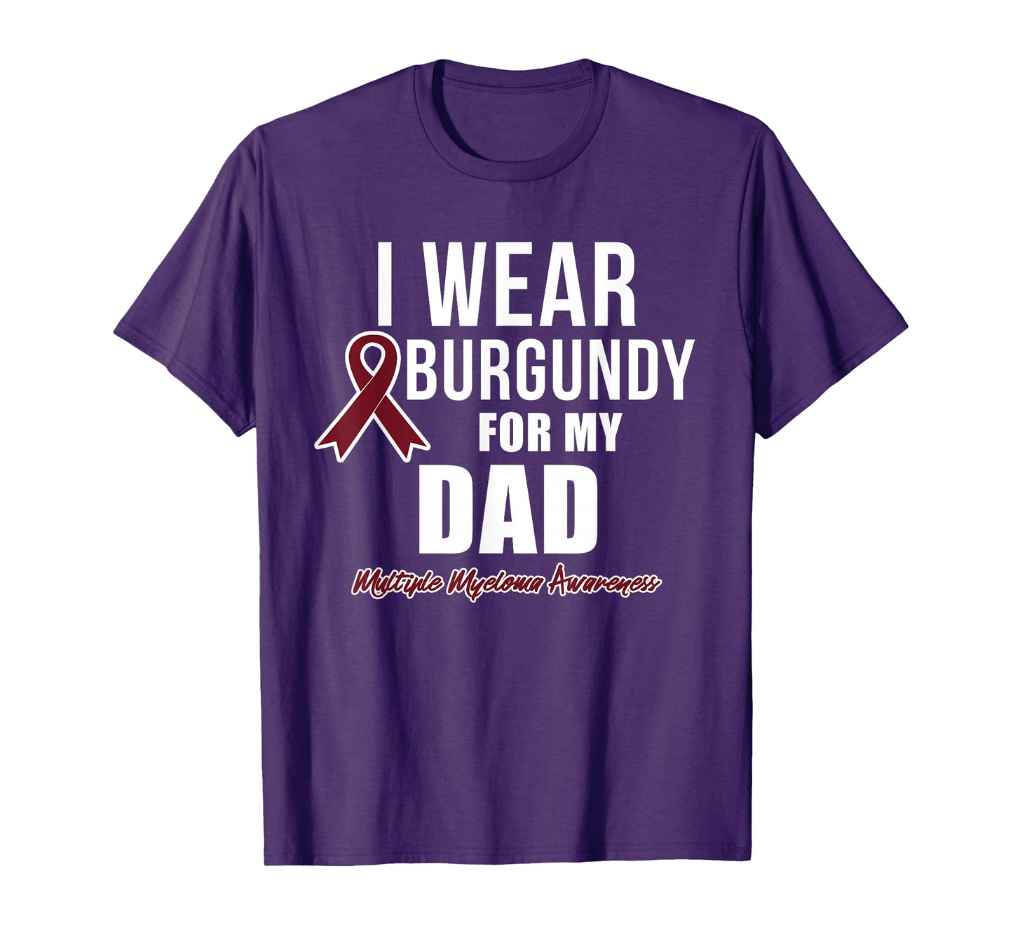 Multiple Myeloma T Shirts I Wear Burgundy for My Dad T-Shirt