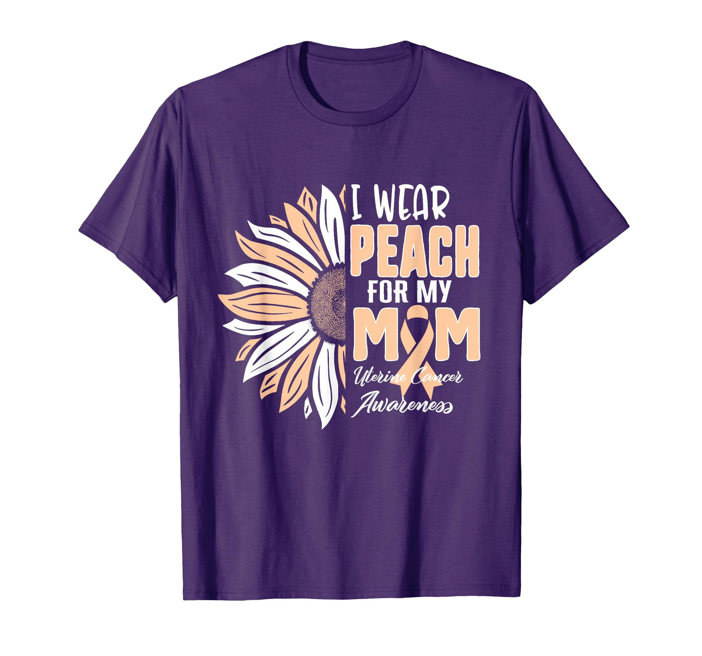 I Wear Peach For My MOM Uterine Cancer Awareness Ribbon Sunf T-Shirt