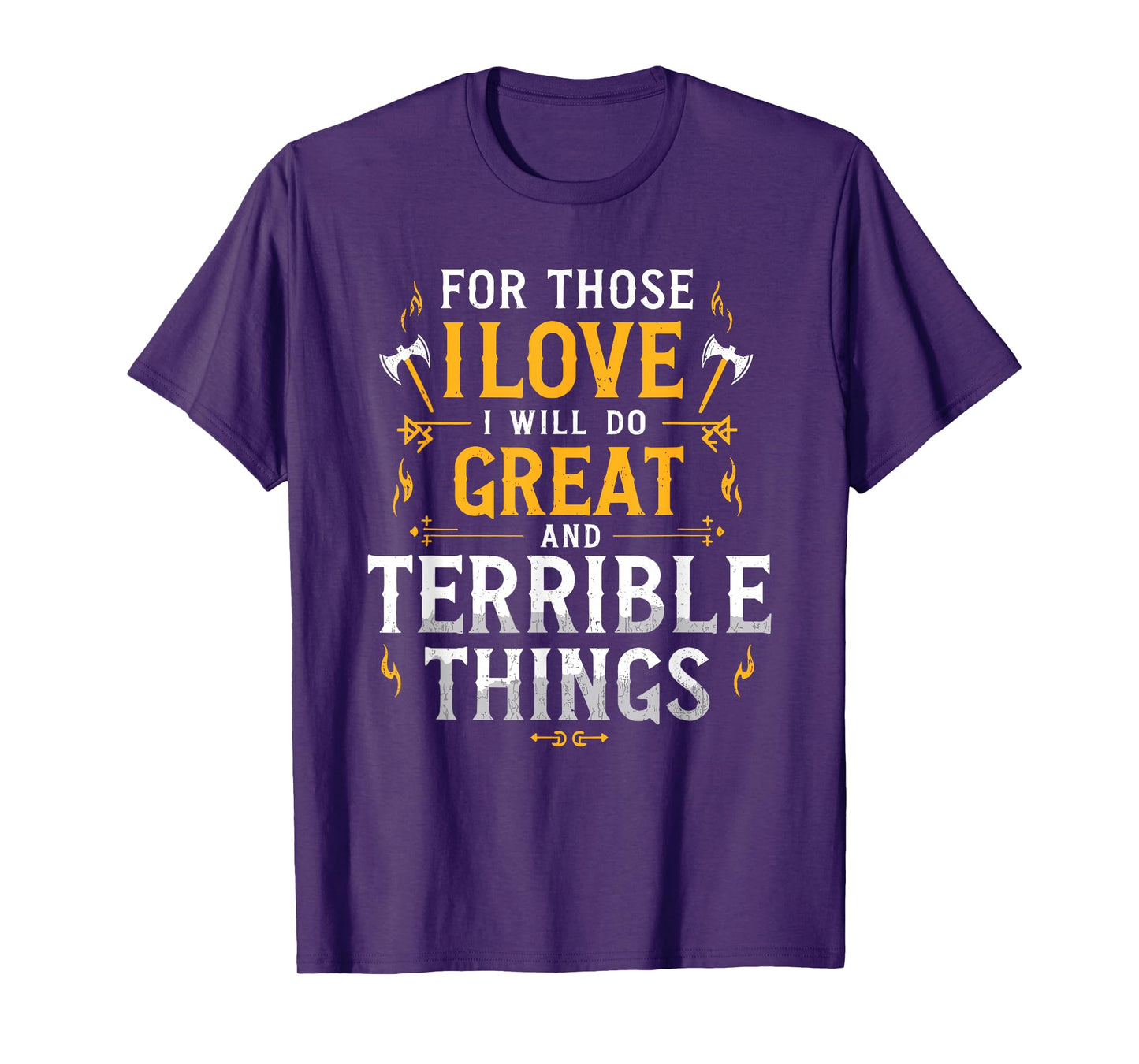 For Those I Love I Will Do Great And Terrible Things T-Shirt