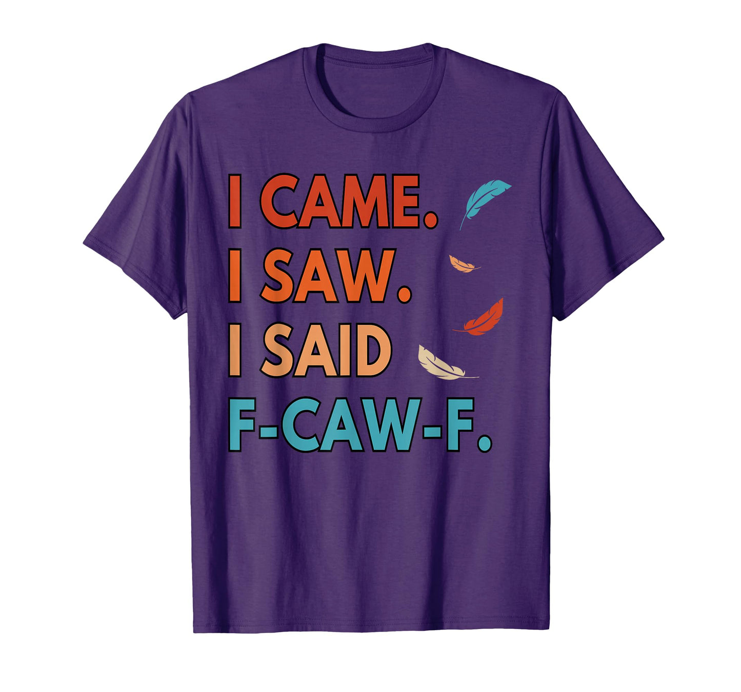 I Came I Saw FCAWF Funny Cursing Cussing Bird Adult Humor T-Shirt