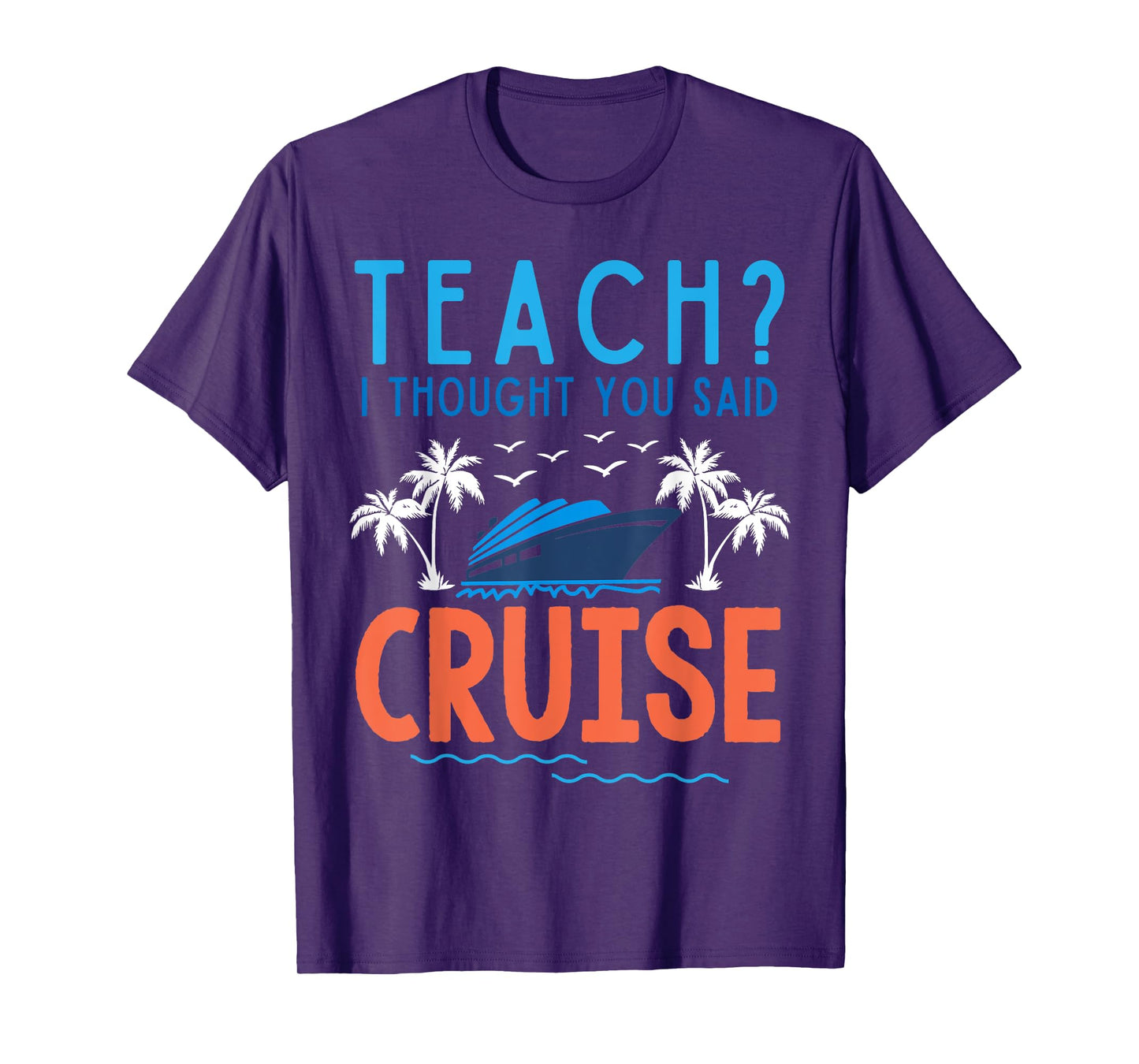 Teach I Thought You Said Cruise Teacher Off Duty Caribbean T-Shirt for Men Women Kids