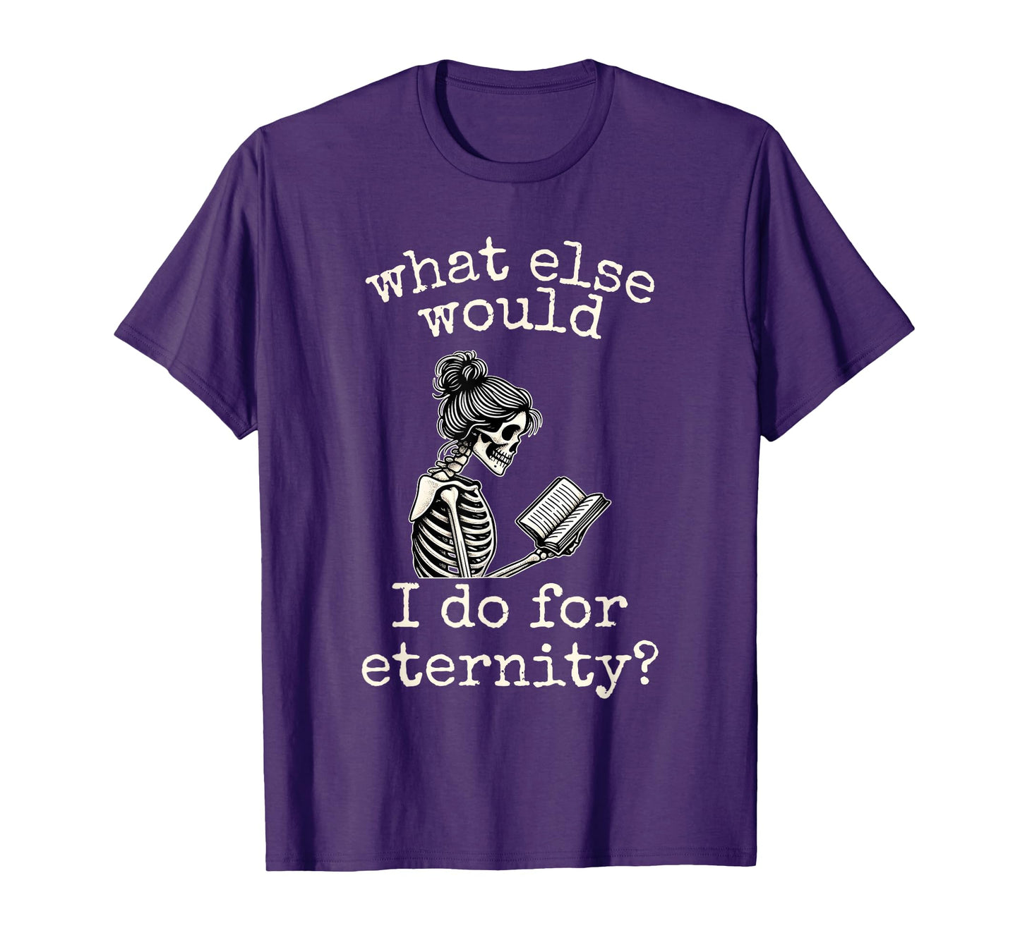 What Else Would I Do for Eternity, Funny Skeleton Reading T-Shirt