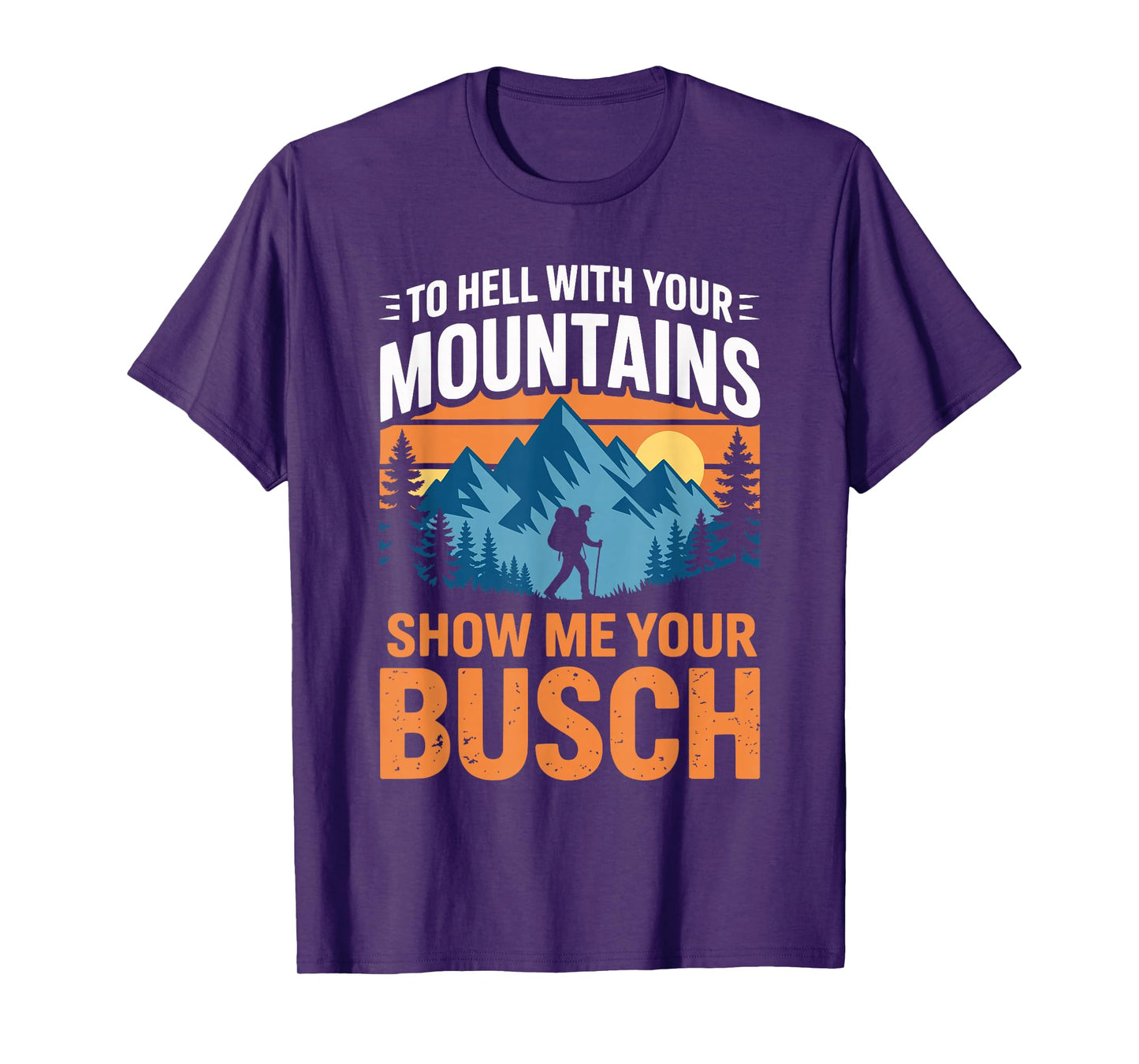 to Hell with Your Mountains Show Me Your Busch Hiking T-Shirt