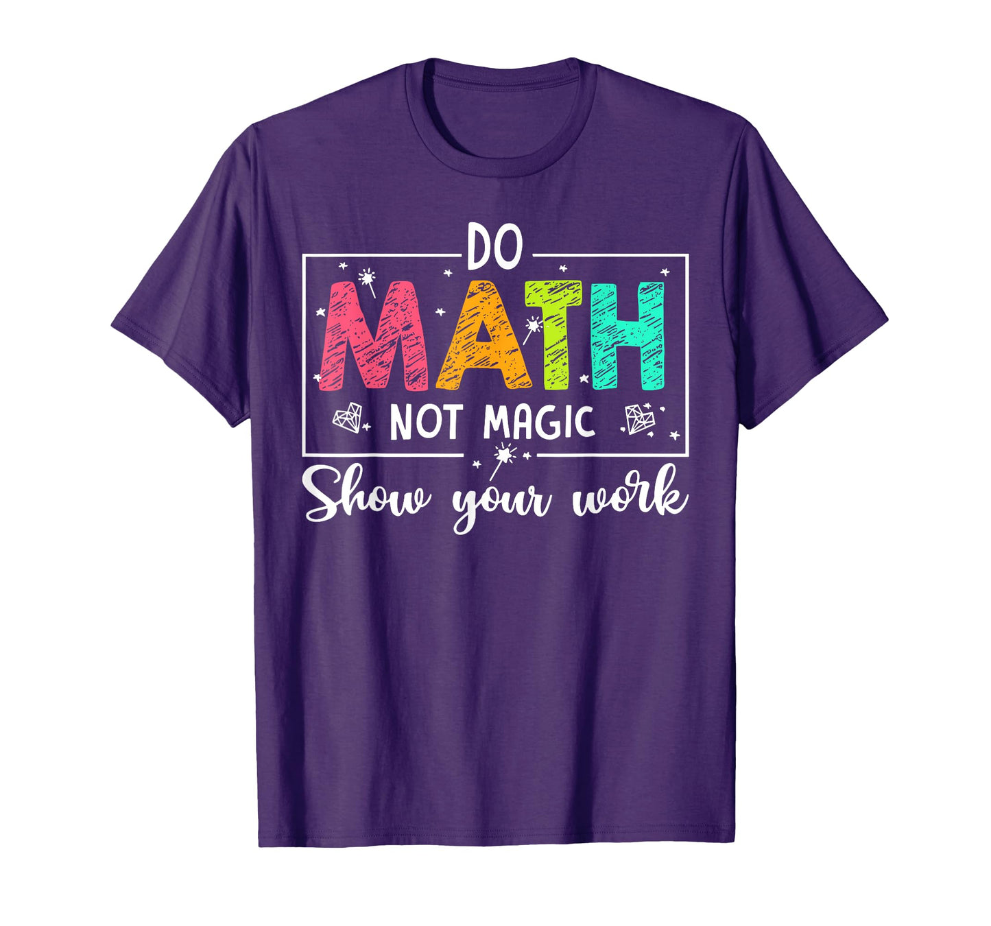 Do Math Not Magic Show Your Work Funny Maths Teacher T-Shirt