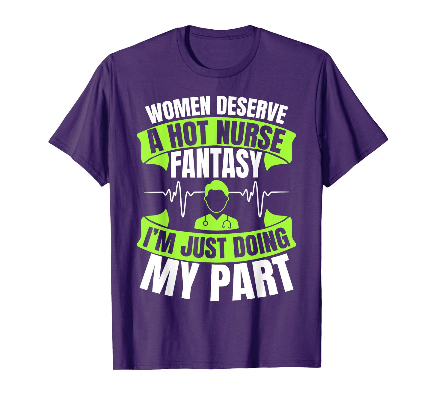Women Deserve A Hot Nurse Fantasy I´m Just Doing My Part T-Shirt