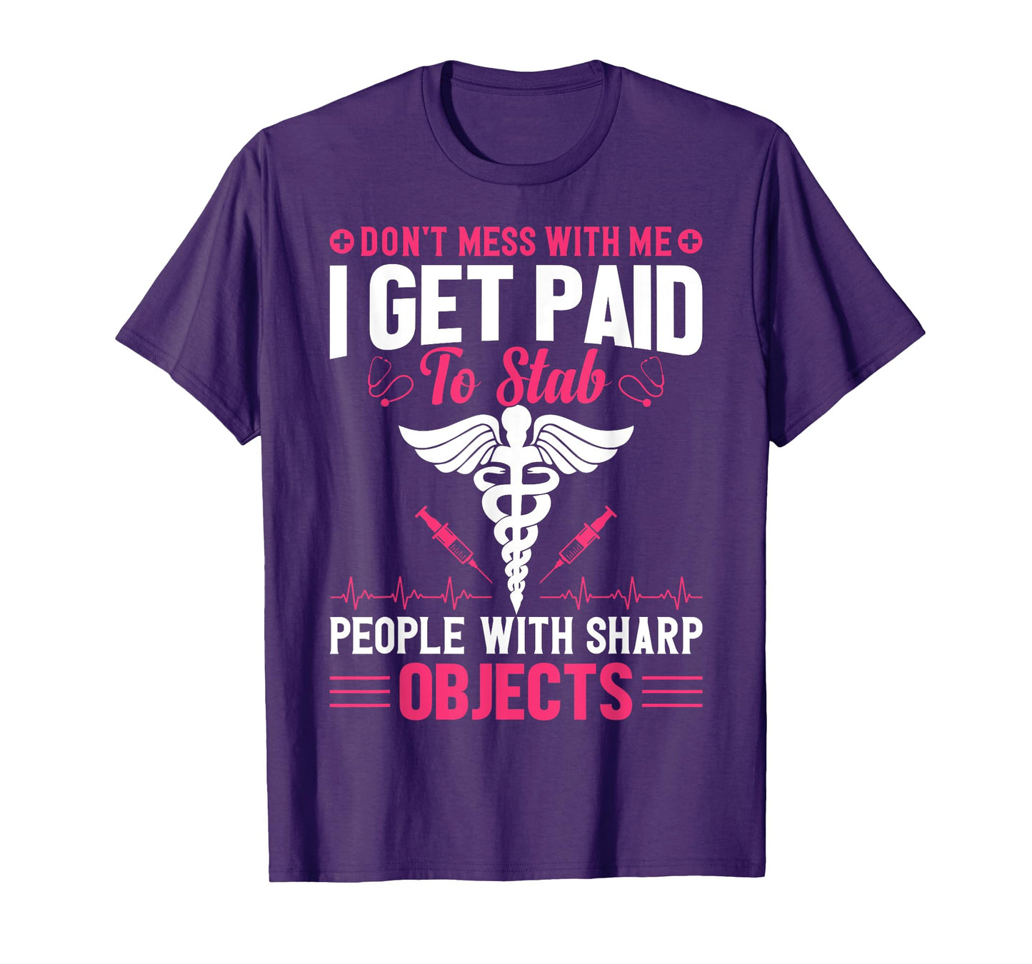 Don't Try To Mess With Me I Nurse Get Paid For Stab People T-Shirt