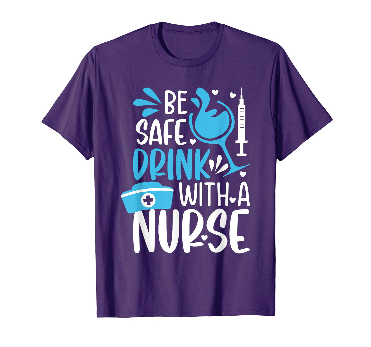 Be safe drink with a nurse - Funny Nurse Memes T-Shirt