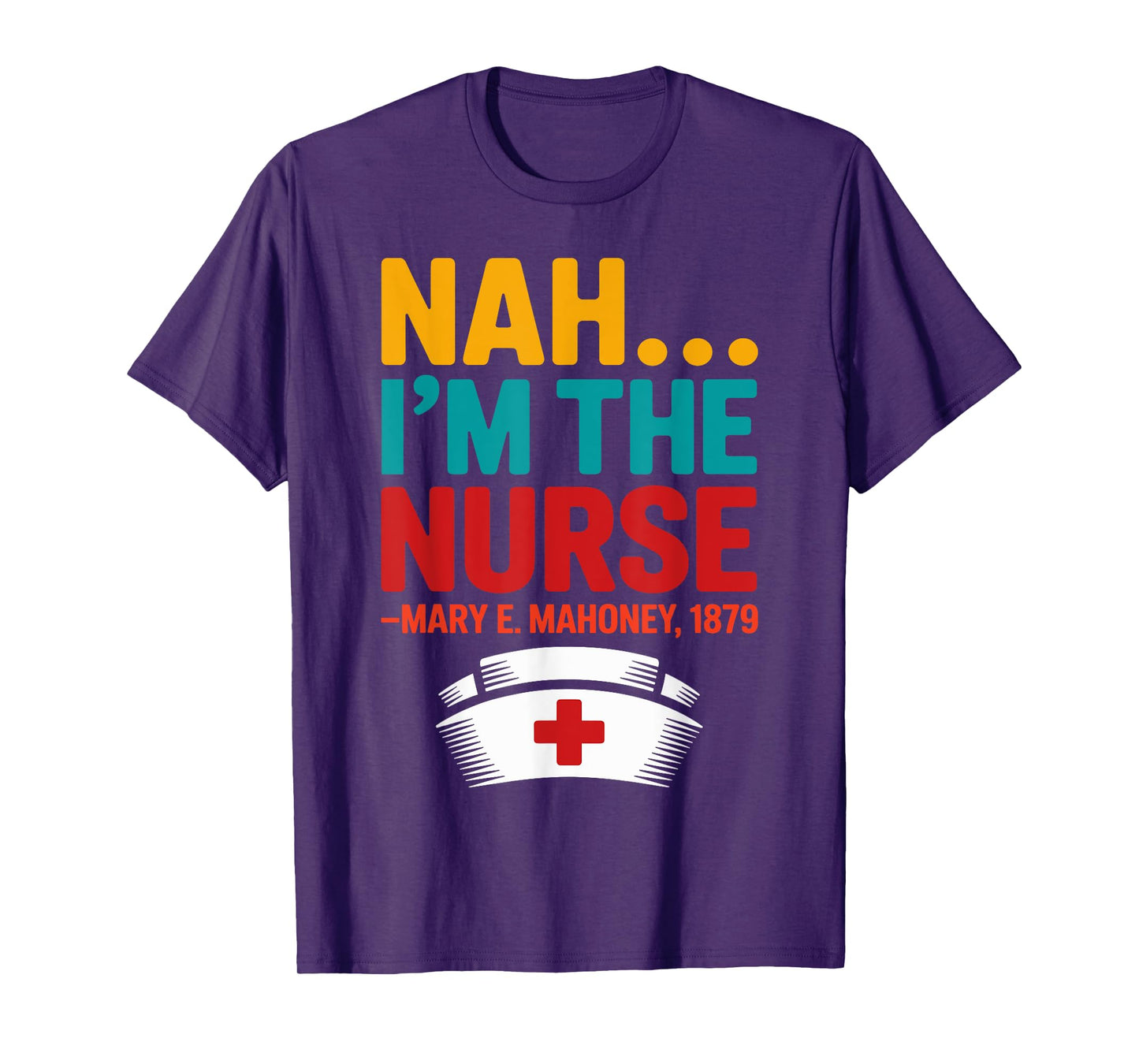 Nah I'm the Nurse - Mary E. Mahoney 1879 - First Black Nurse T-Shirt